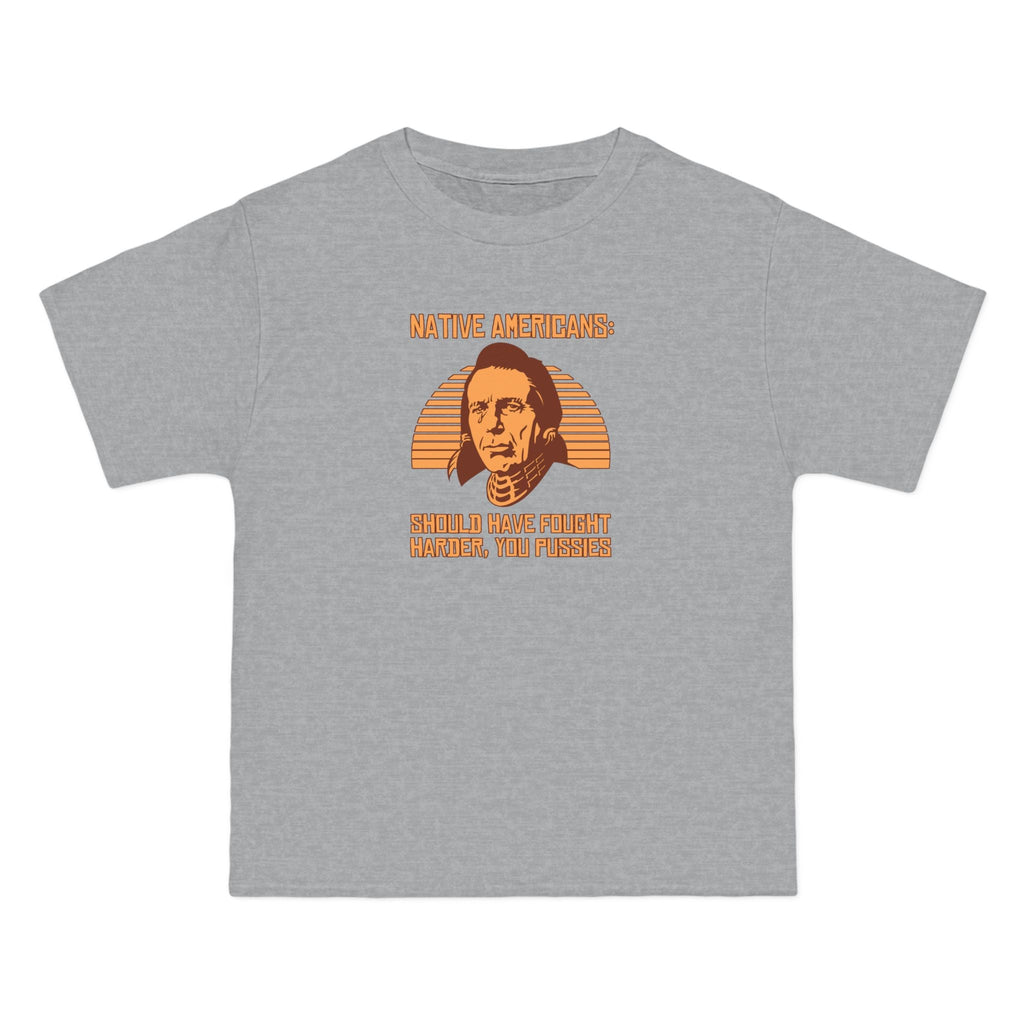 Native Americans - Should Have Fought Harder You Pussies - Men's Heavyweight T-Shirt
