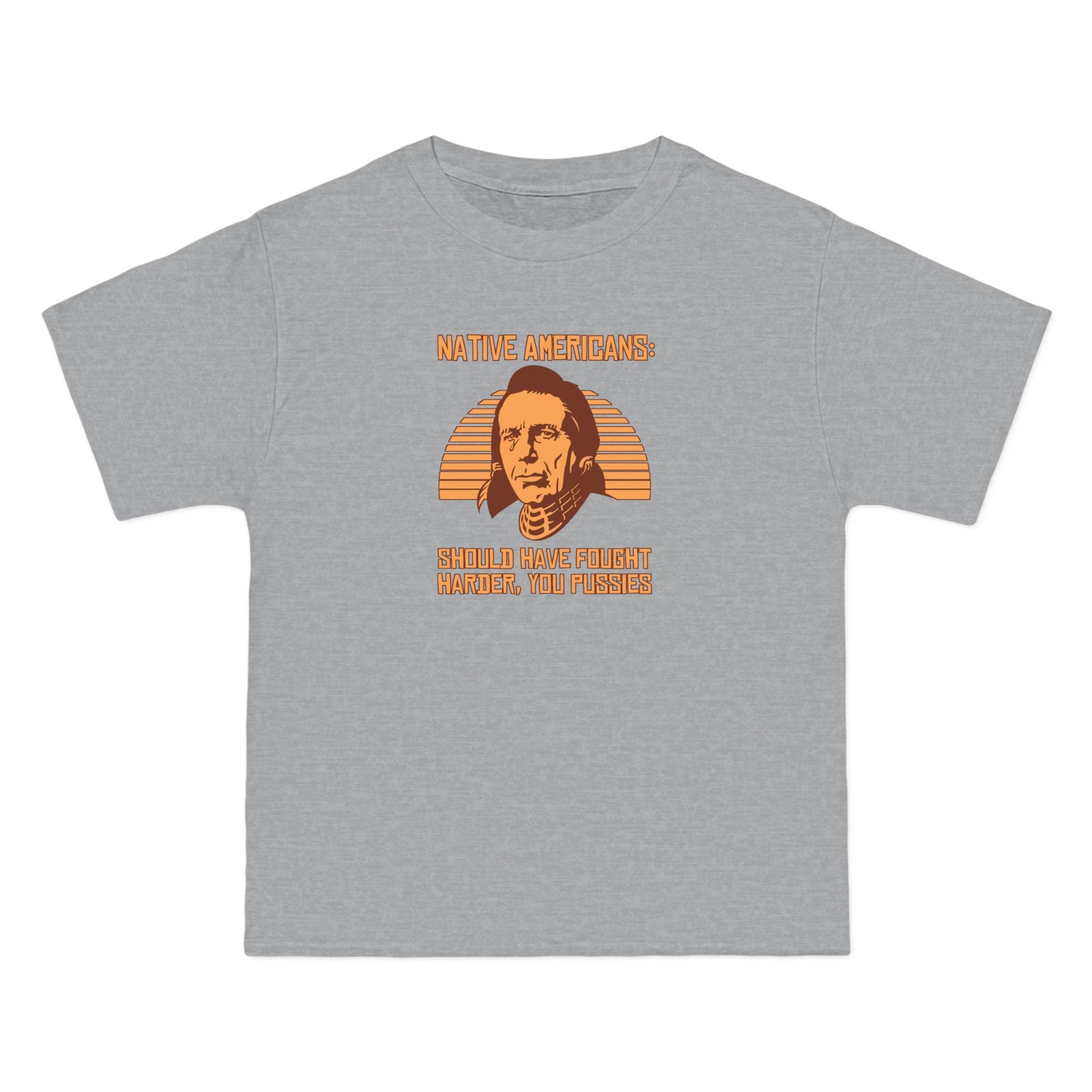 Native Americans - Should Have Fought Harder You Pussies - Men's Heavyweight T-Shirt