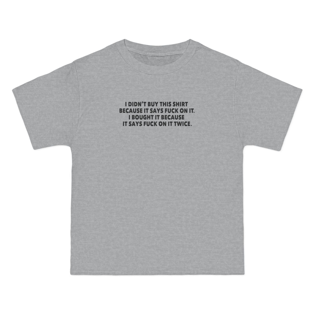 I Didn't Buy This Shirt Because It Says Fuck On It. I Bought It Because It Says Fuck On It Twice. - Men's Heavyweight T-Shirt