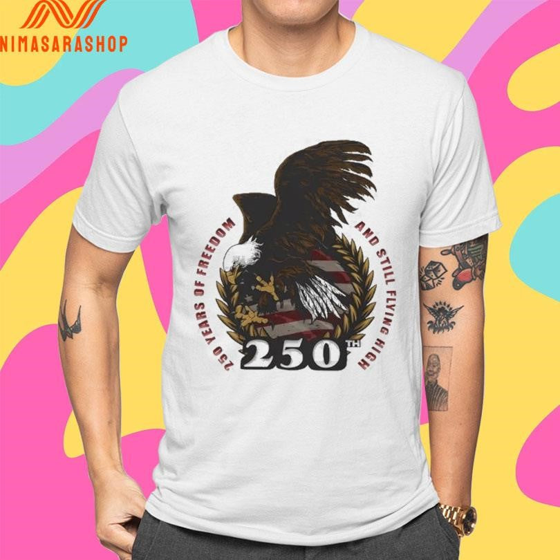 250th Years Of Freedom And Still Flying High Shirts