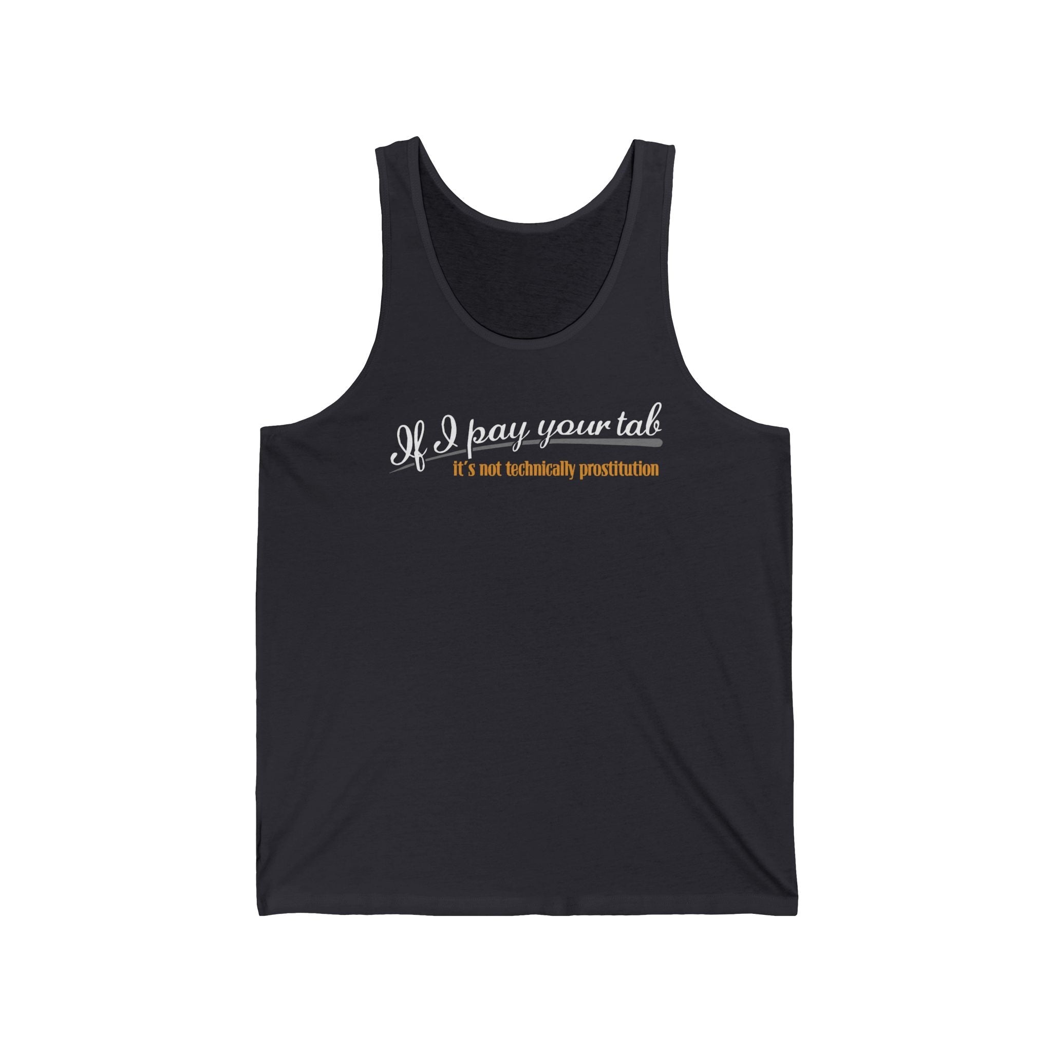 If I Pay Your Tab It's Not Technically Prostitution  - Unisex Tank