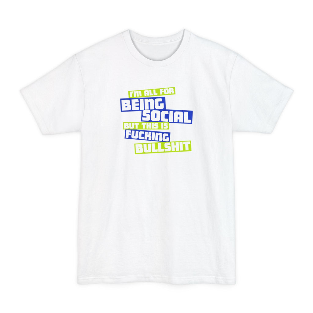 I'm All For Being Social But This Is Fucking Bullshit - Men's Tall T-Shirt