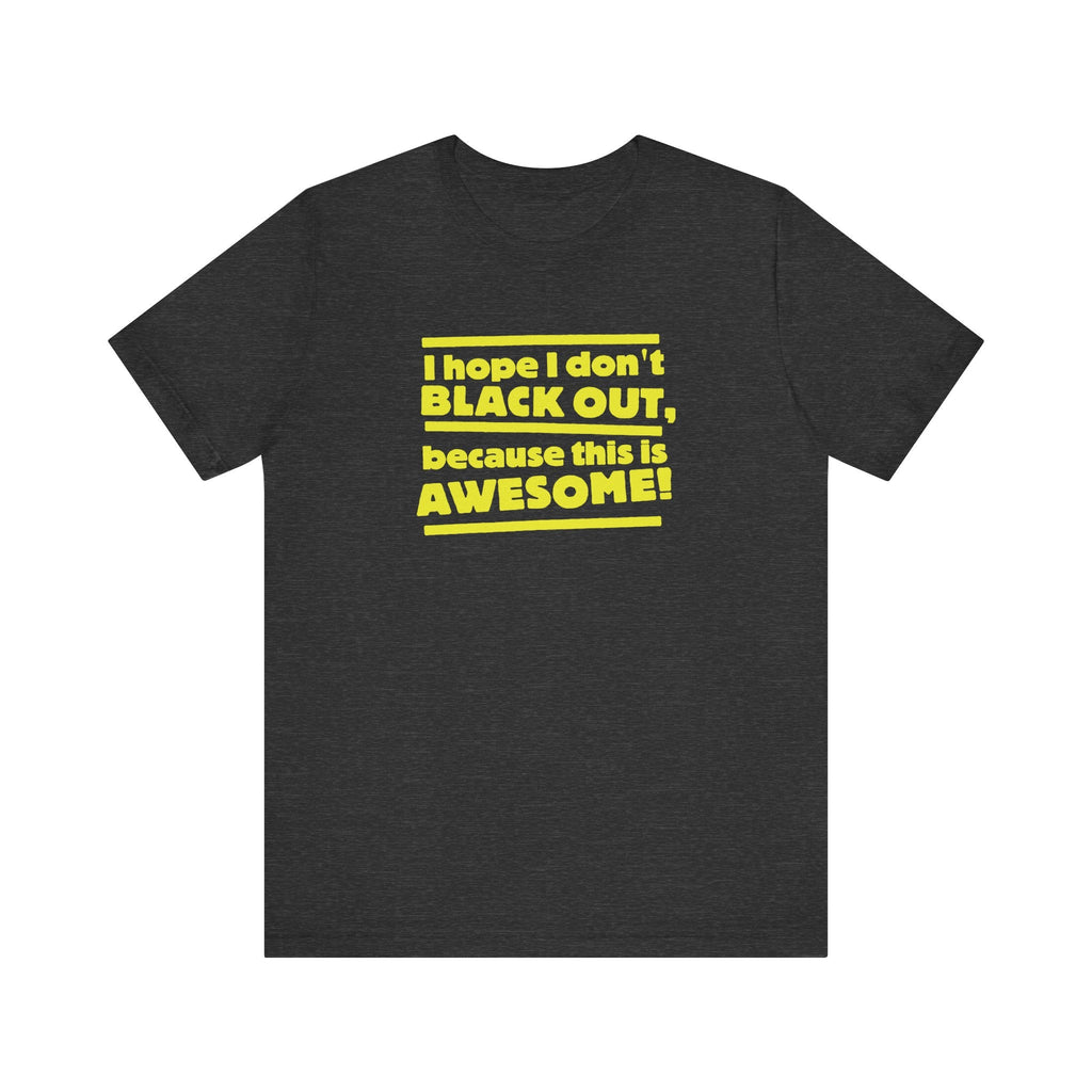 I Hope I Don't Black Out Because This Is Awesome! - Men's T-Shirt