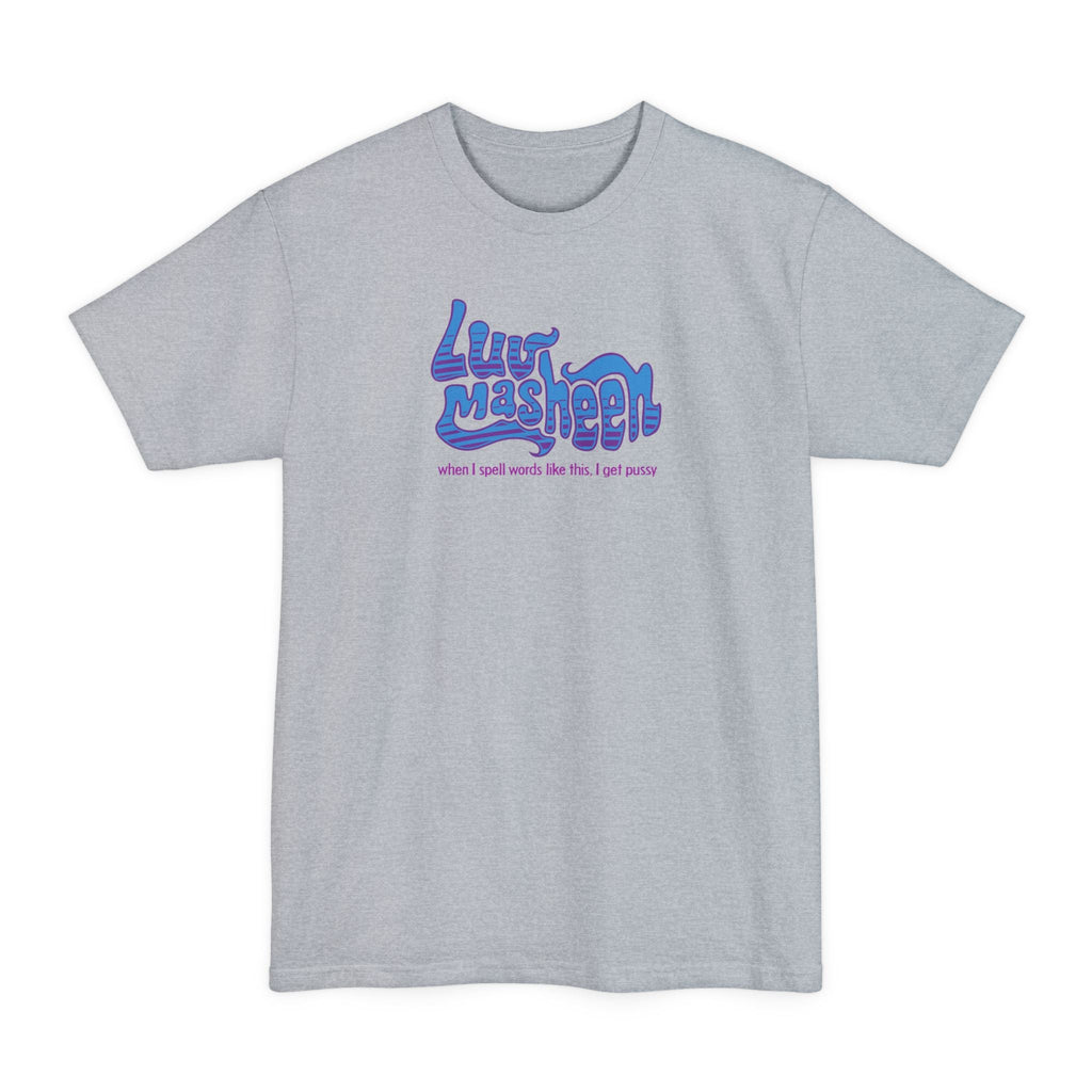 Luv Masheen - When I Spell Words Like This I Get Pussy - Men's Tall T-Shirt