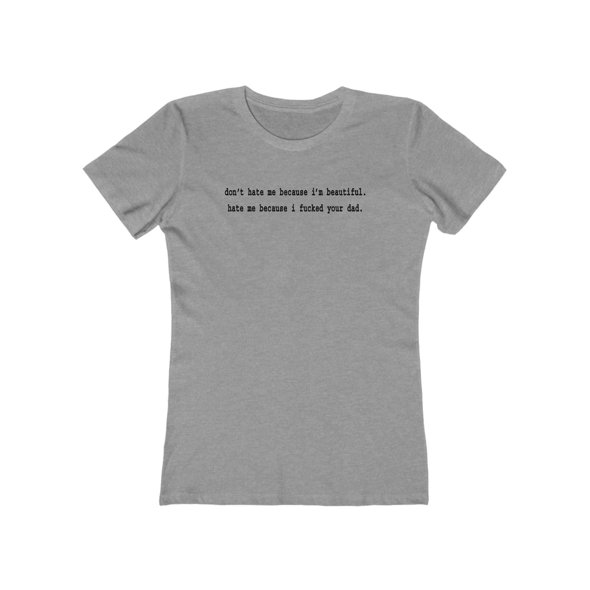 Don't Hate Me Because I'm Beautiful - Hate Me Because I Fucked Your Dad - Women's T-Shirt
