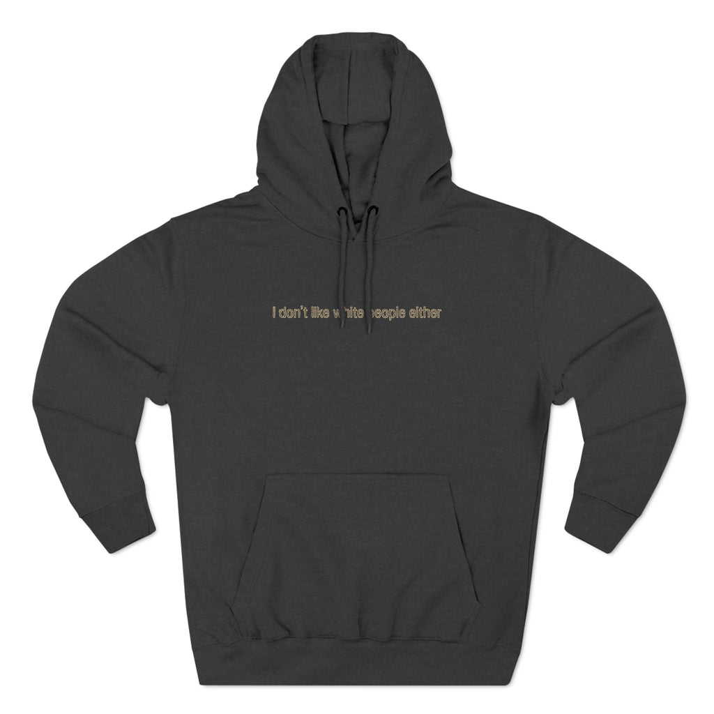 I Don't Like White People Either - Hoodie