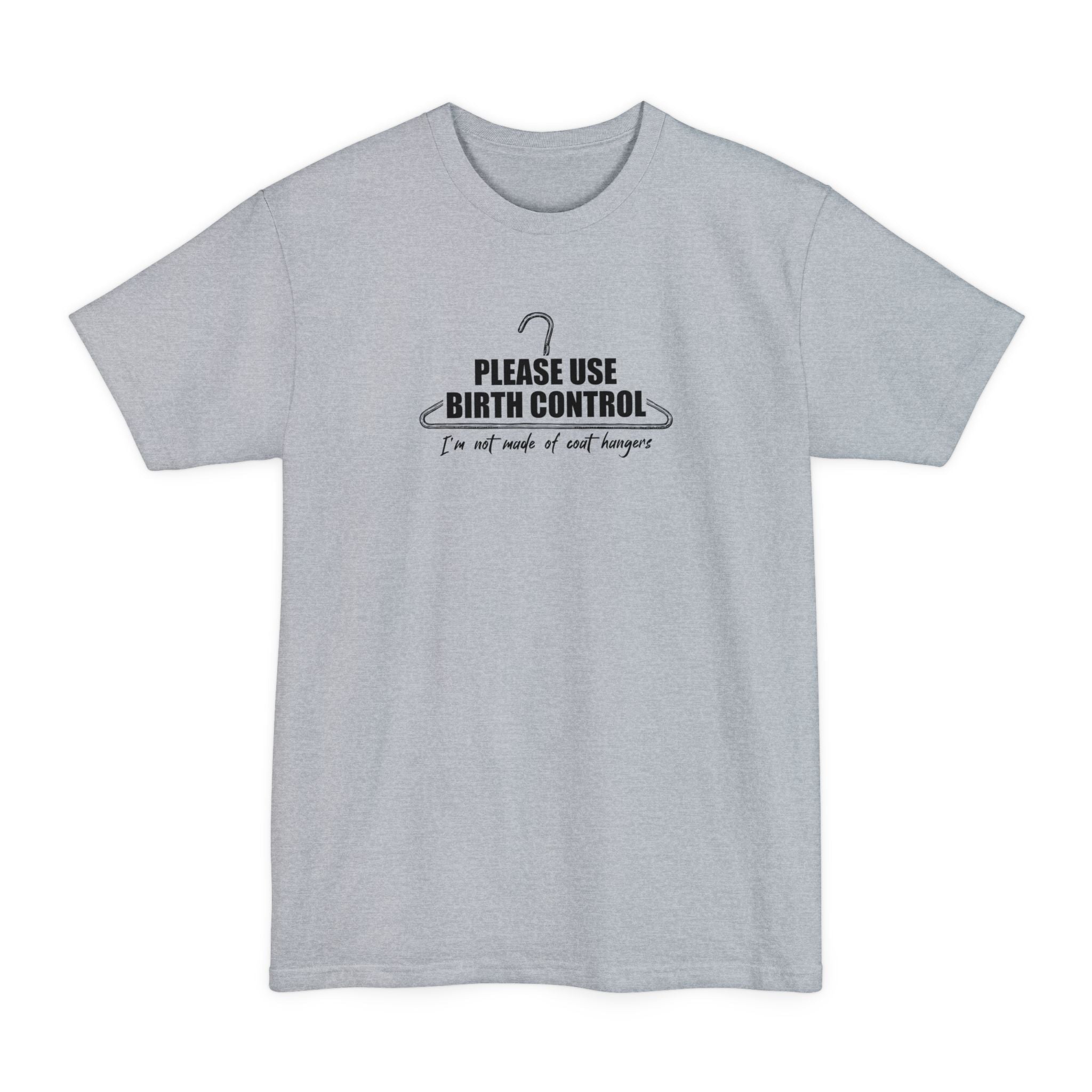 Please Use Birth Control - I'm Not Made Of Coat Hangers - Men's Tall T-Shirt