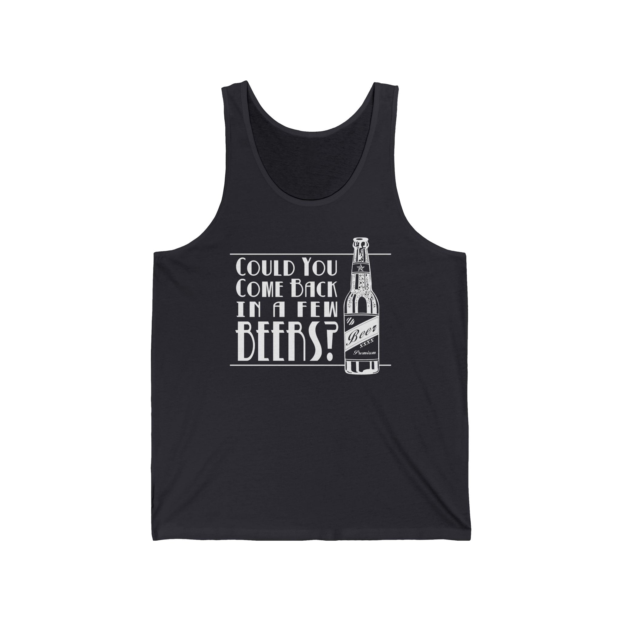 Could You Come Back In A Few Beers? - Unisex Tank