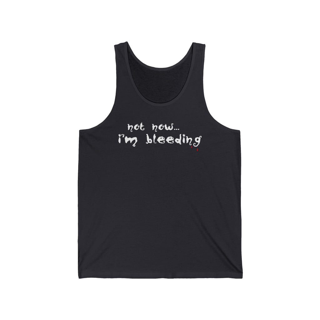 Not Now - I'm Bleeding  - Unisex Tank