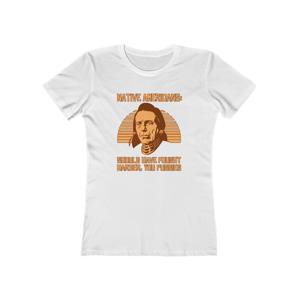 Native Americans - Should Have Fought Harder You Pussies - Women’s T-Shirt