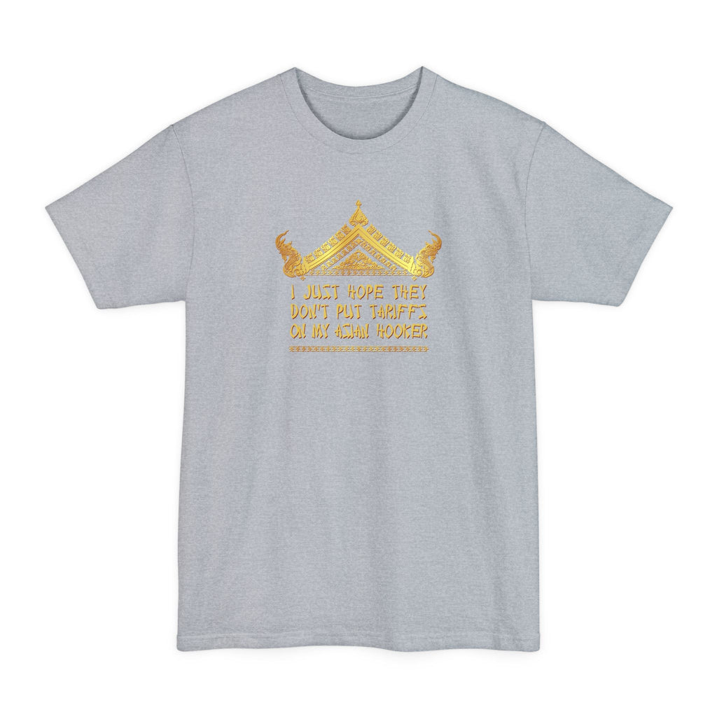 I Just Hope They Don't Put Tariffs On My Asian Hooker - Men's Tall T-Shirt