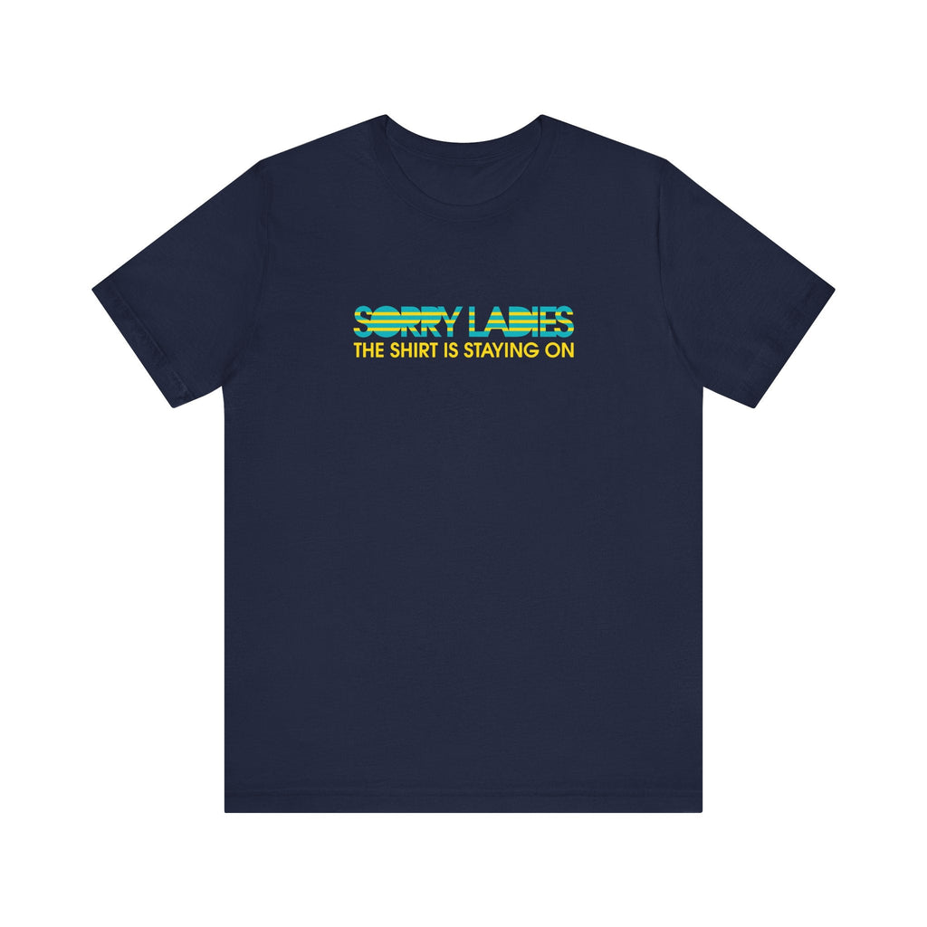 Sorry Ladies The Shirt Is Staying On - Men's T-Shirt