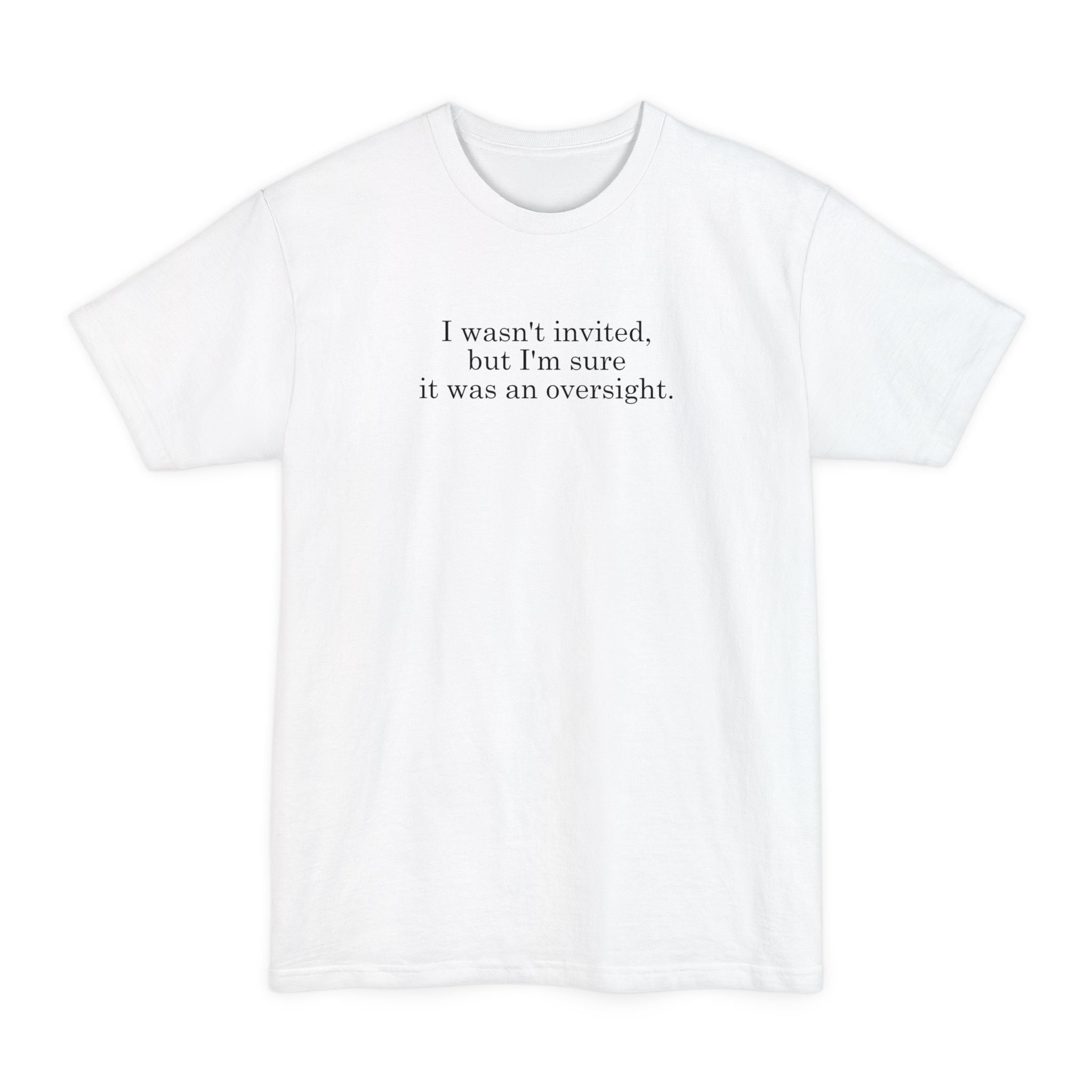 I Wasn't Invited But I'm Sure It Was An Oversight - Men's Tall T-Shirt
