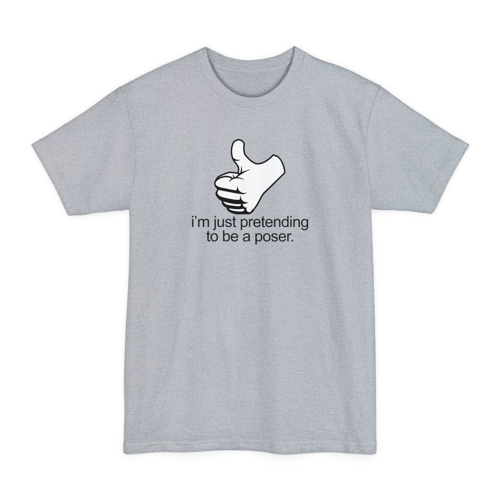 I'm Just Pretending To Be A Poser - Men's Tall T-Shirt