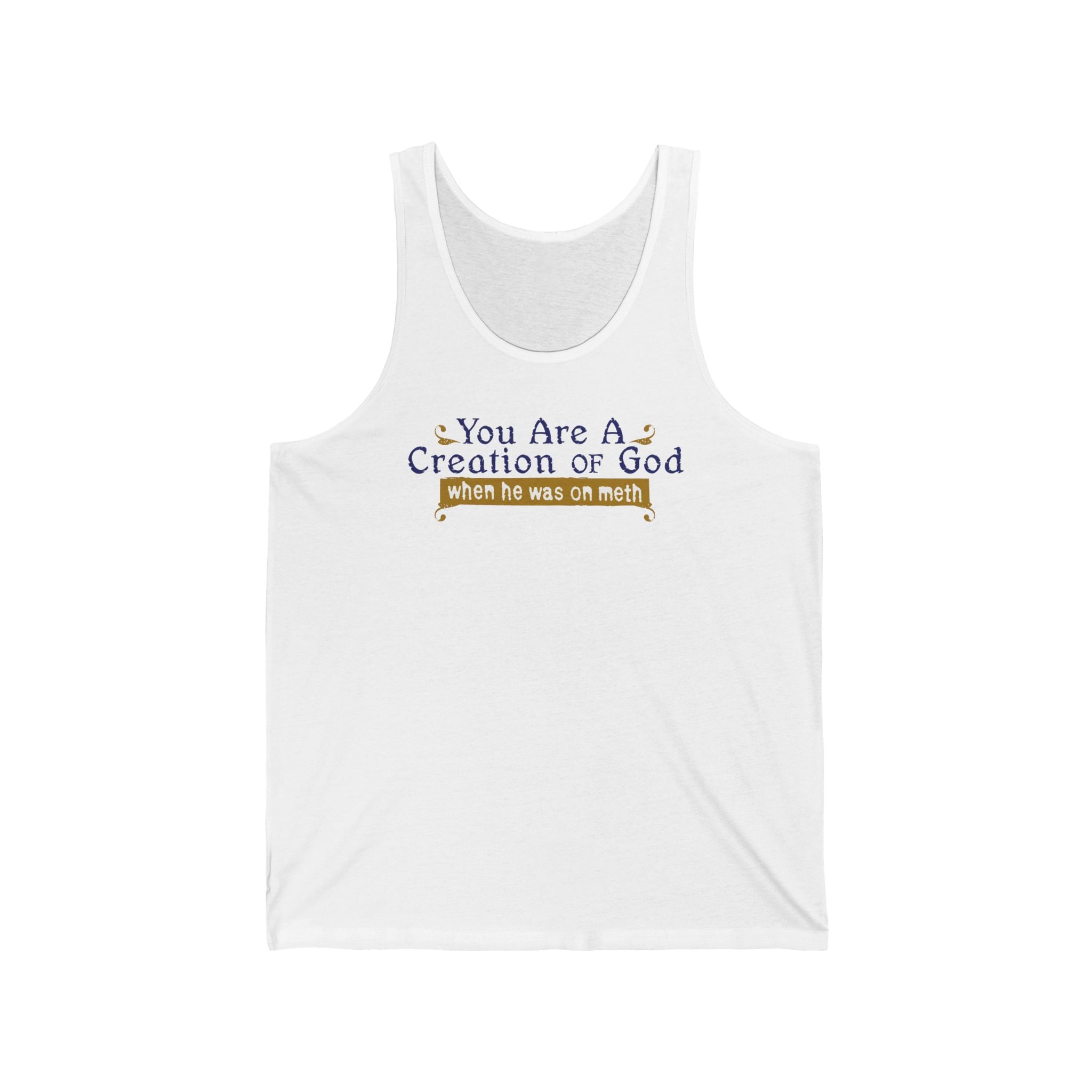 You Are A Creation Of God - When He Was On Meth - Unisex Tank