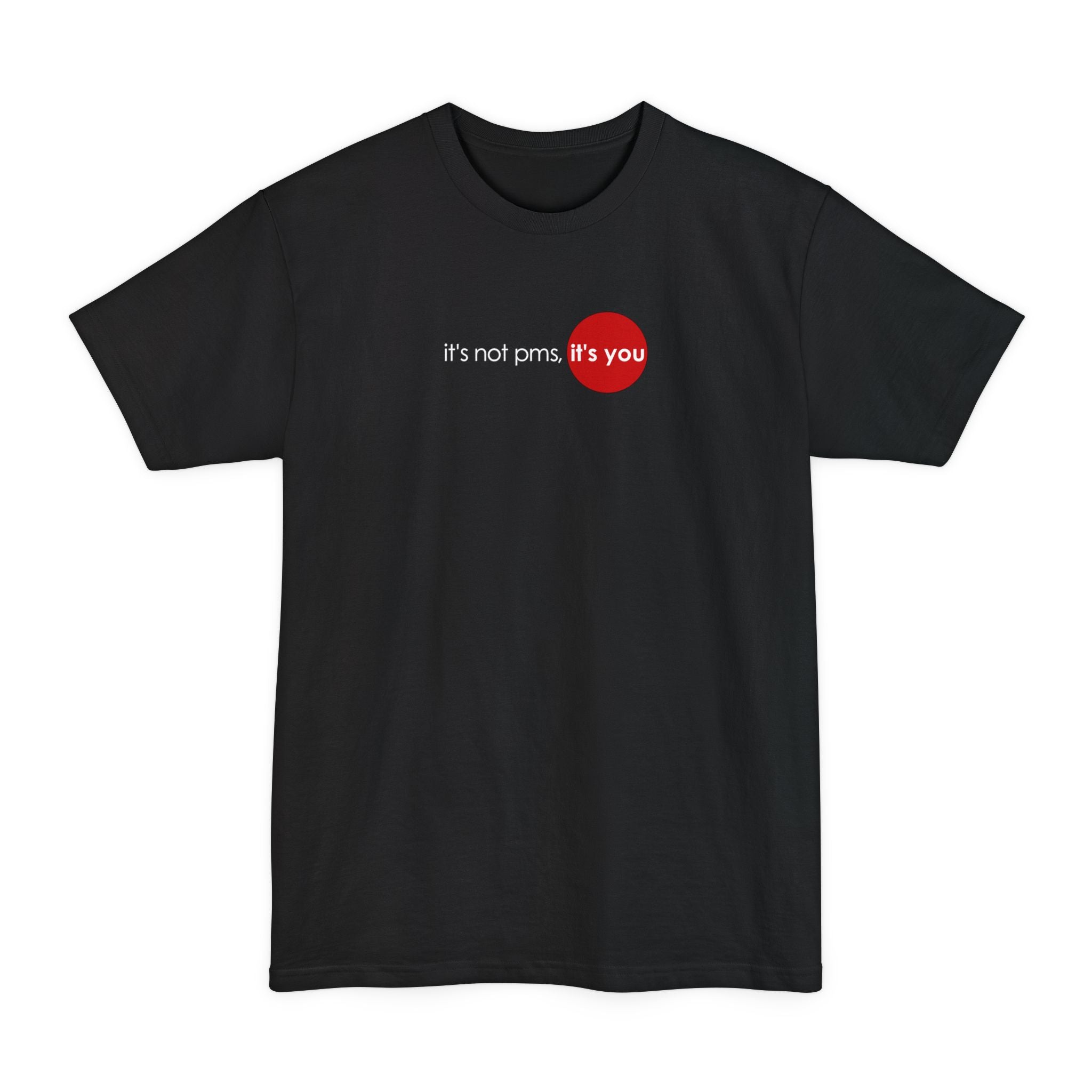 It's Not Pms - It's You - Men's Tall T-Shirt