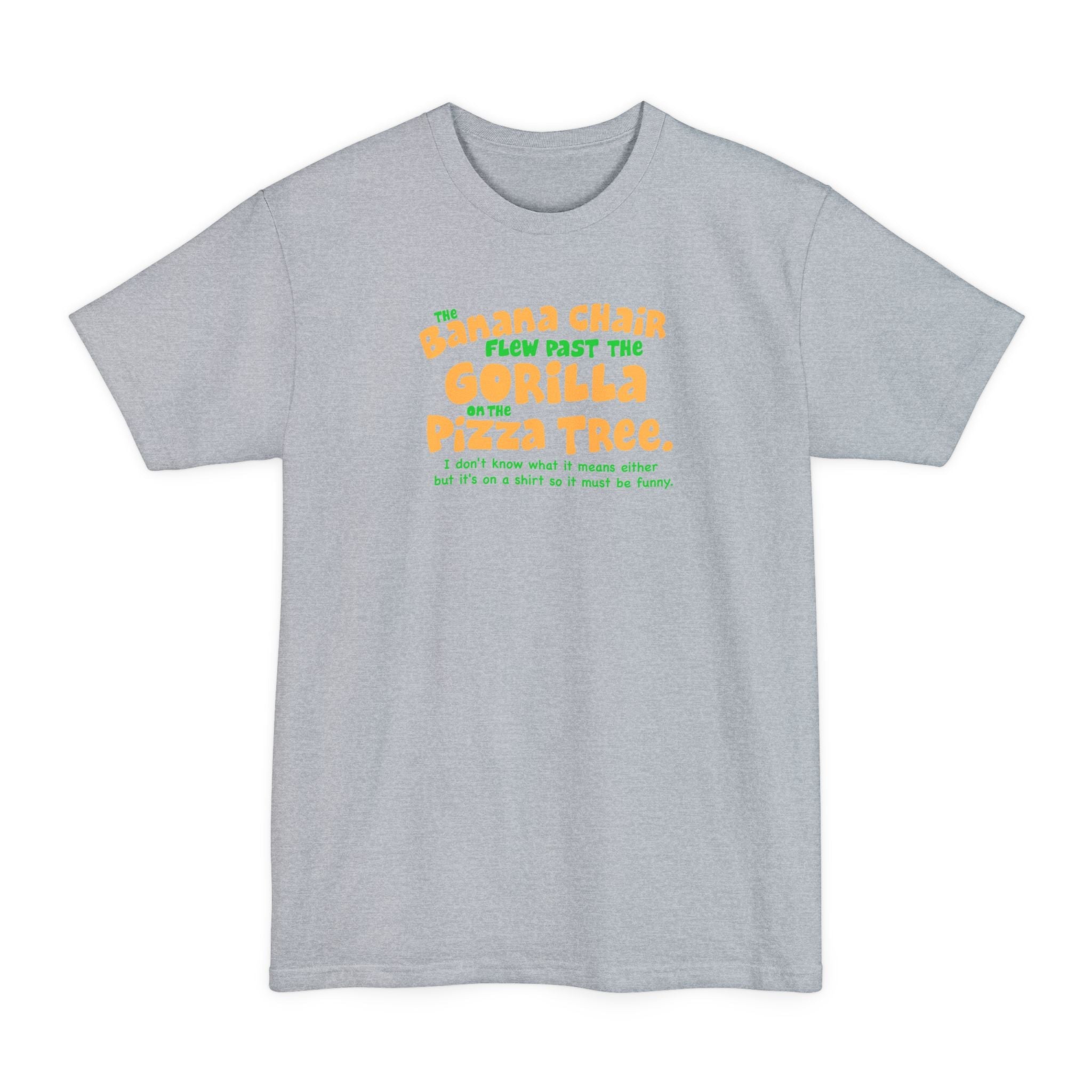 The Banana Chair Flew Past The Gorilla On The Pizza Tree - Men's Tall T-Shirt