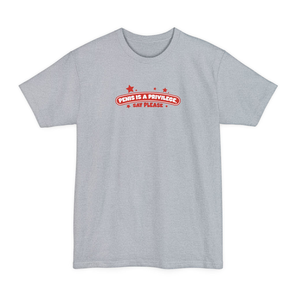 Penis Is A Privilege - Say Please - Men's Tall T-Shirt