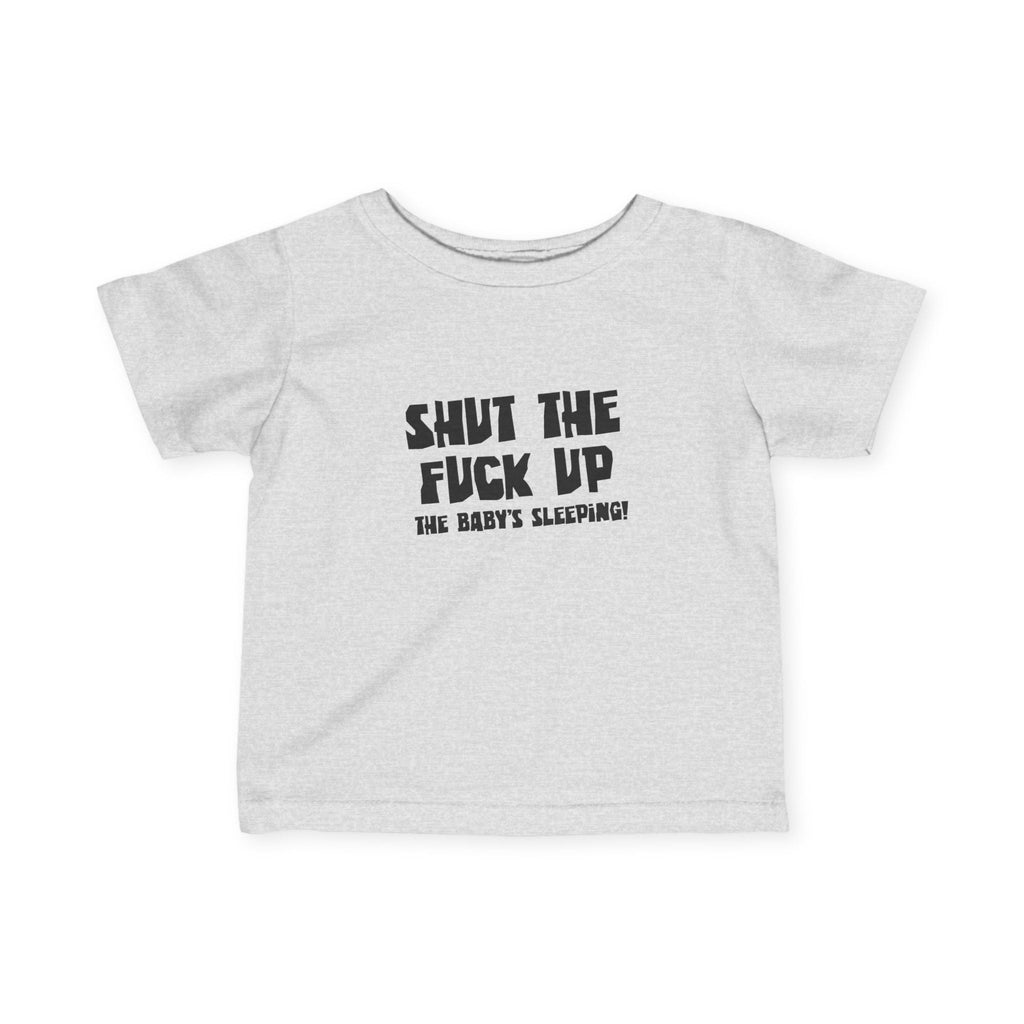 Shut The Fuck Up - The Baby's Sleeping! - Baby T-Shirt