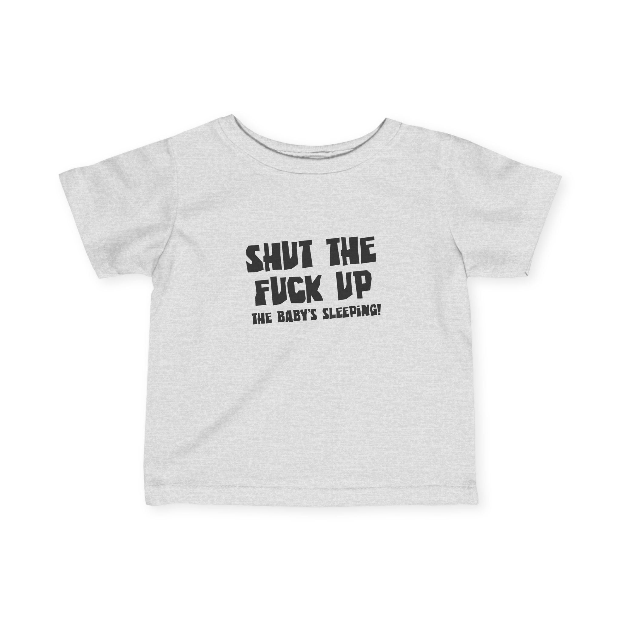Shut The Fuck Up - The Baby's Sleeping! - Baby T-Shirt