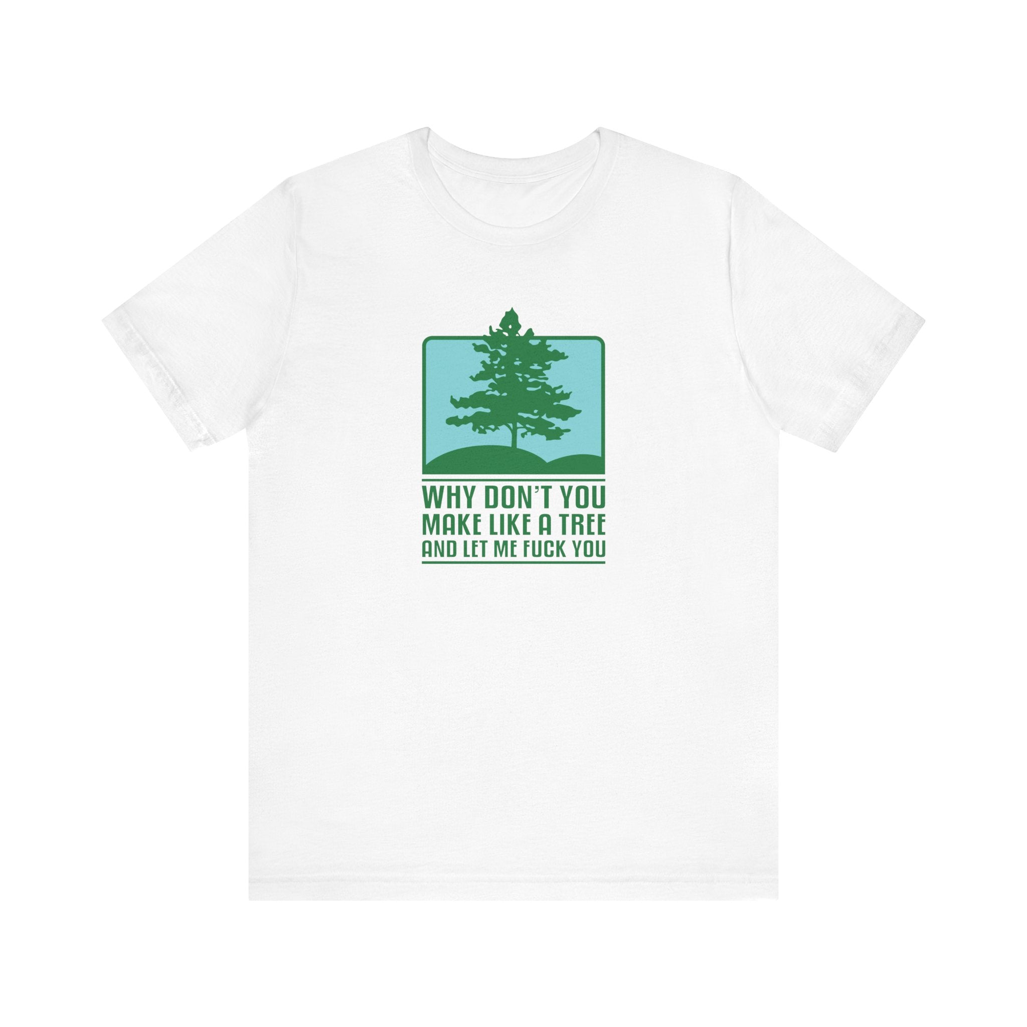 Why Don't You Make Like A Tree And Let Me Fuck You - Men's T-Shirt