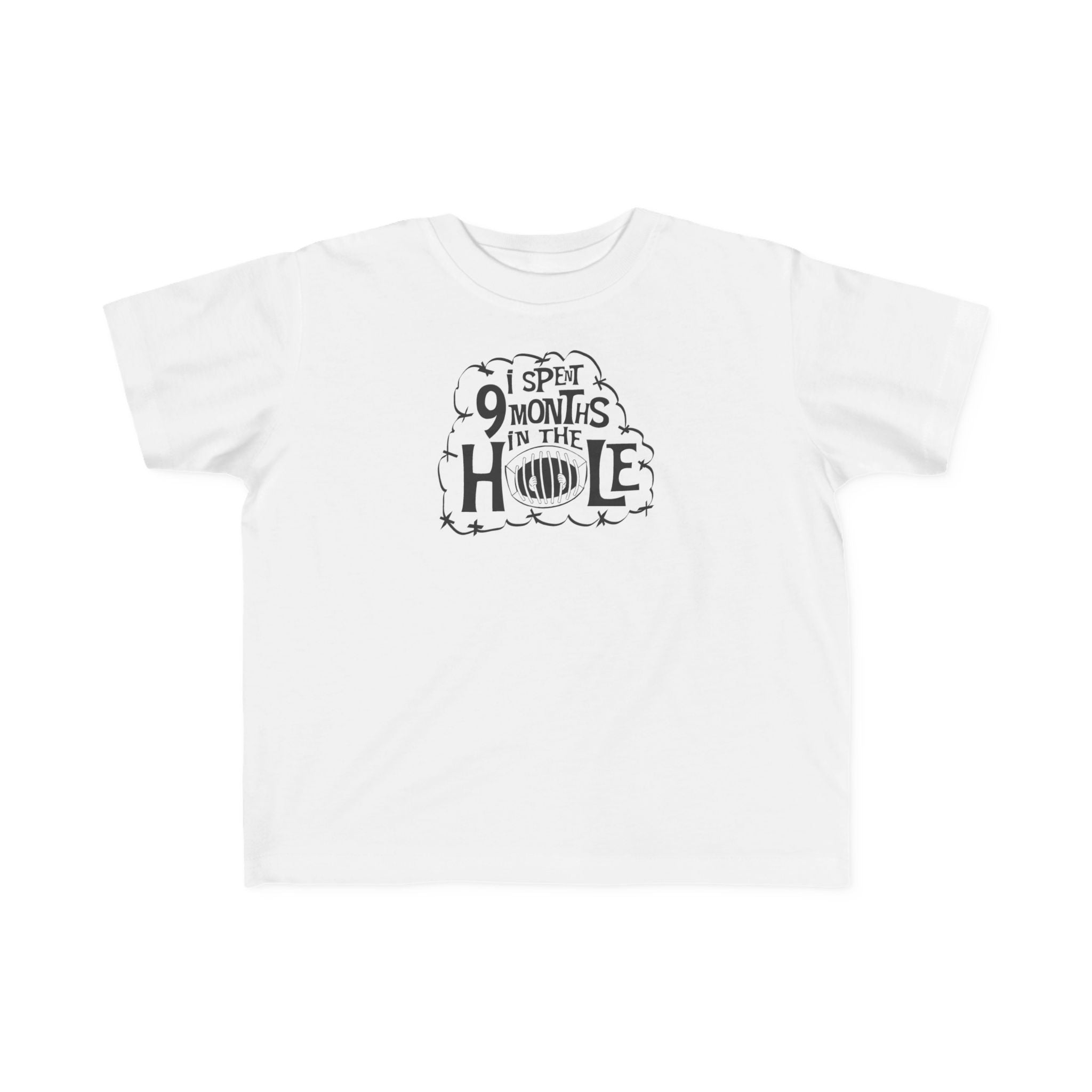 I Spent 9 Months In The Hole - Toddler T-Shirt