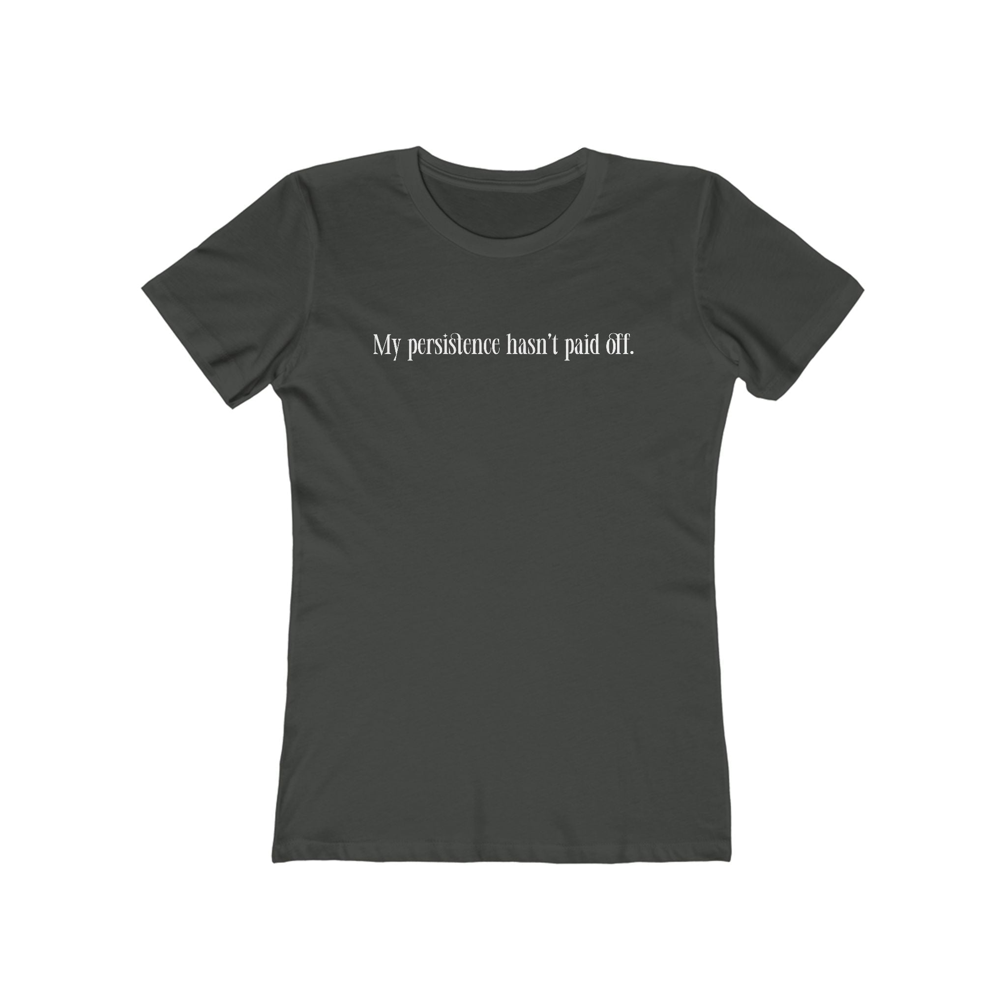 My Persistence Hasn't Paid Off - Women's T-Shirt