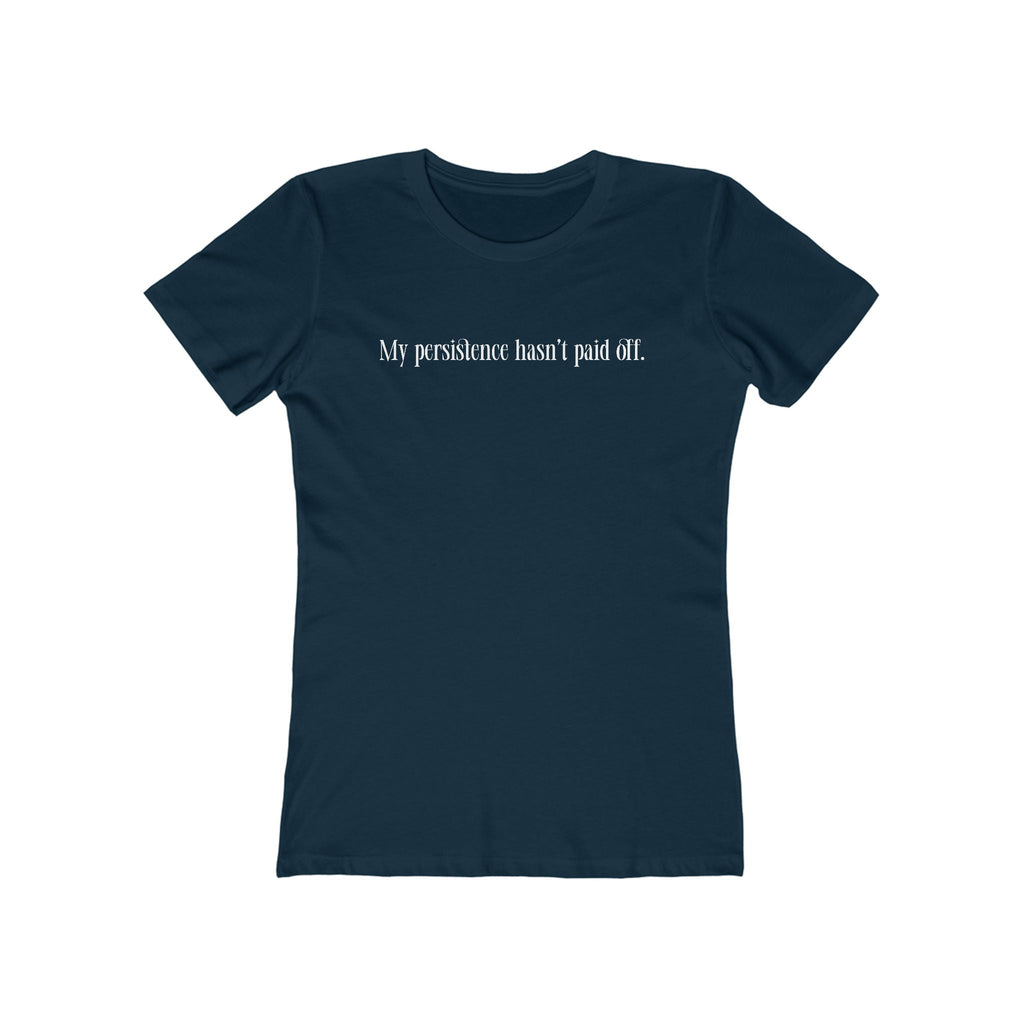 My Persistence Hasn't Paid Off - Women's T-Shirt