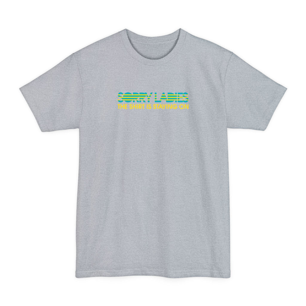 Sorry Ladies The Shirt Is Staying On - Men's Tall T-Shirt