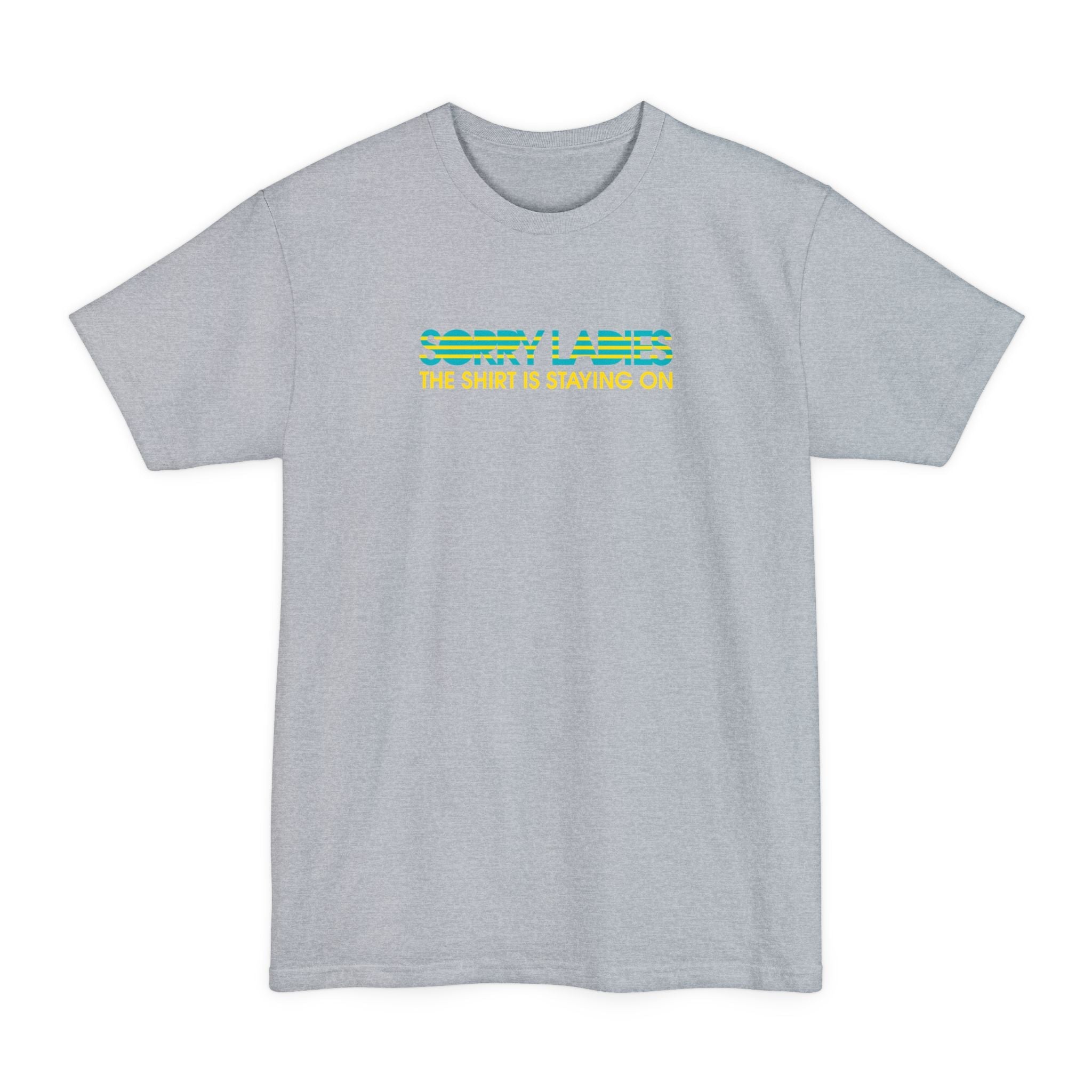 Sorry Ladies The Shirt Is Staying On - Men's Tall T-Shirt