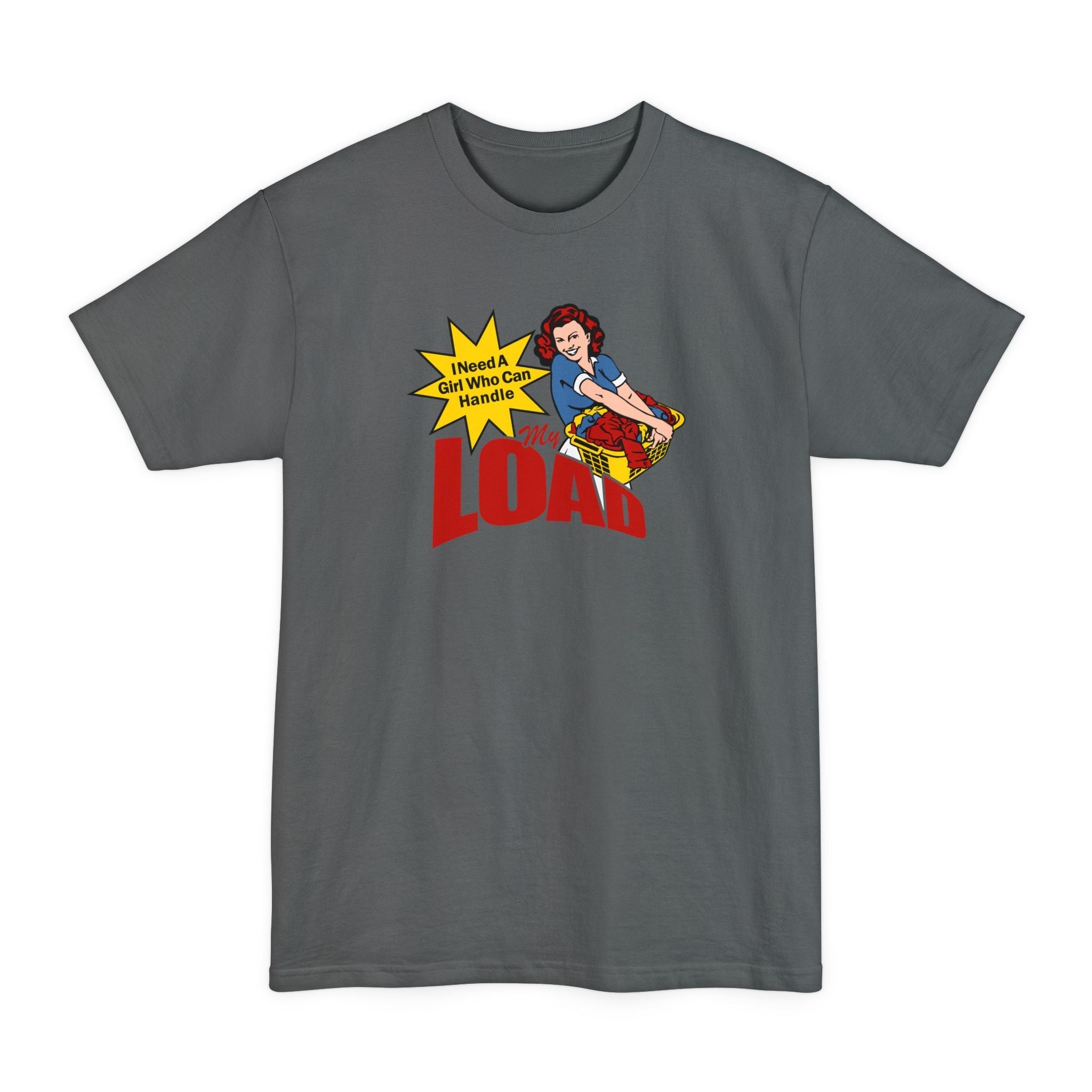 I Need A Girl Who Can Handle My Load - Men's Tall T-Shirt