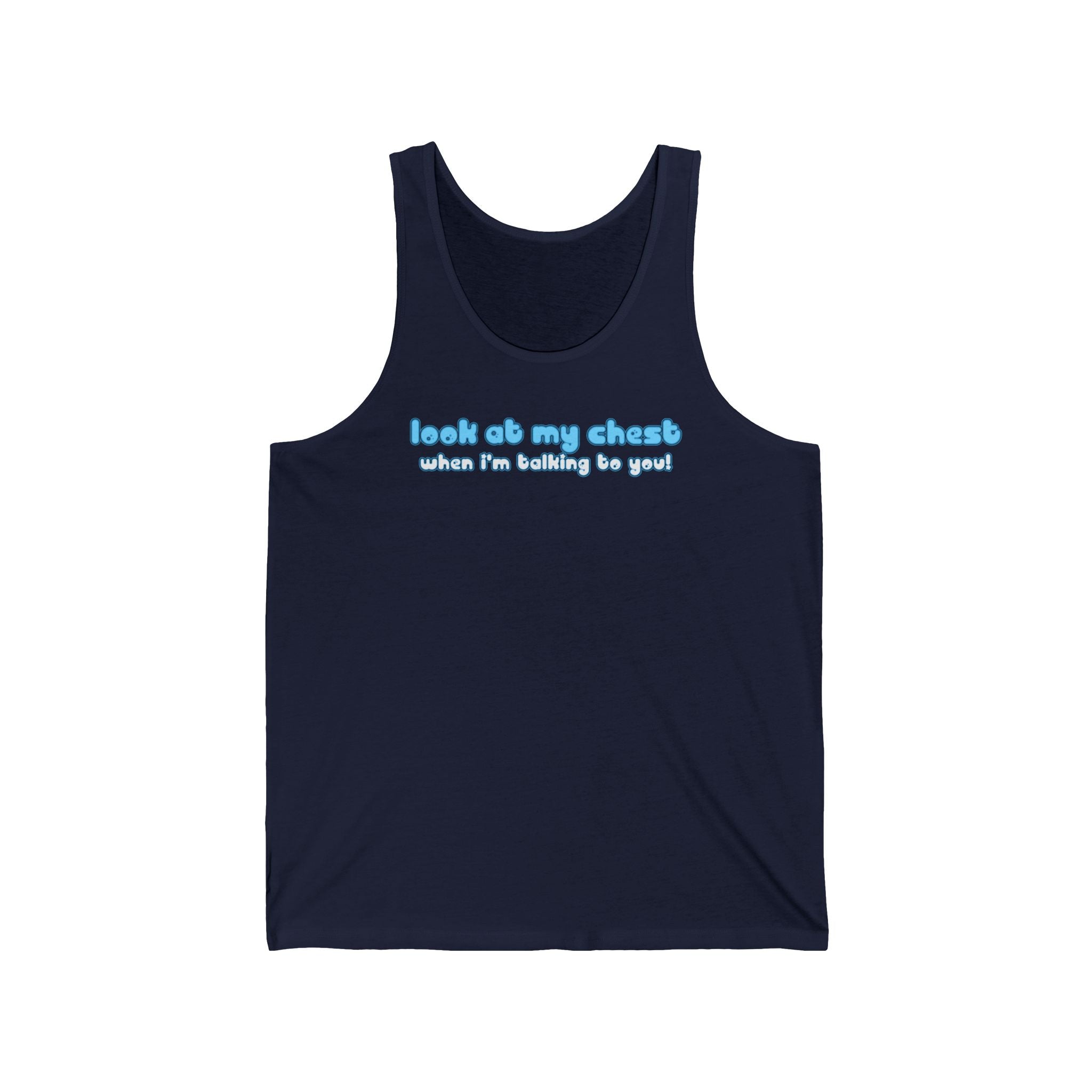 Look At My Chest When You're Talking To Me - Unisex Tank