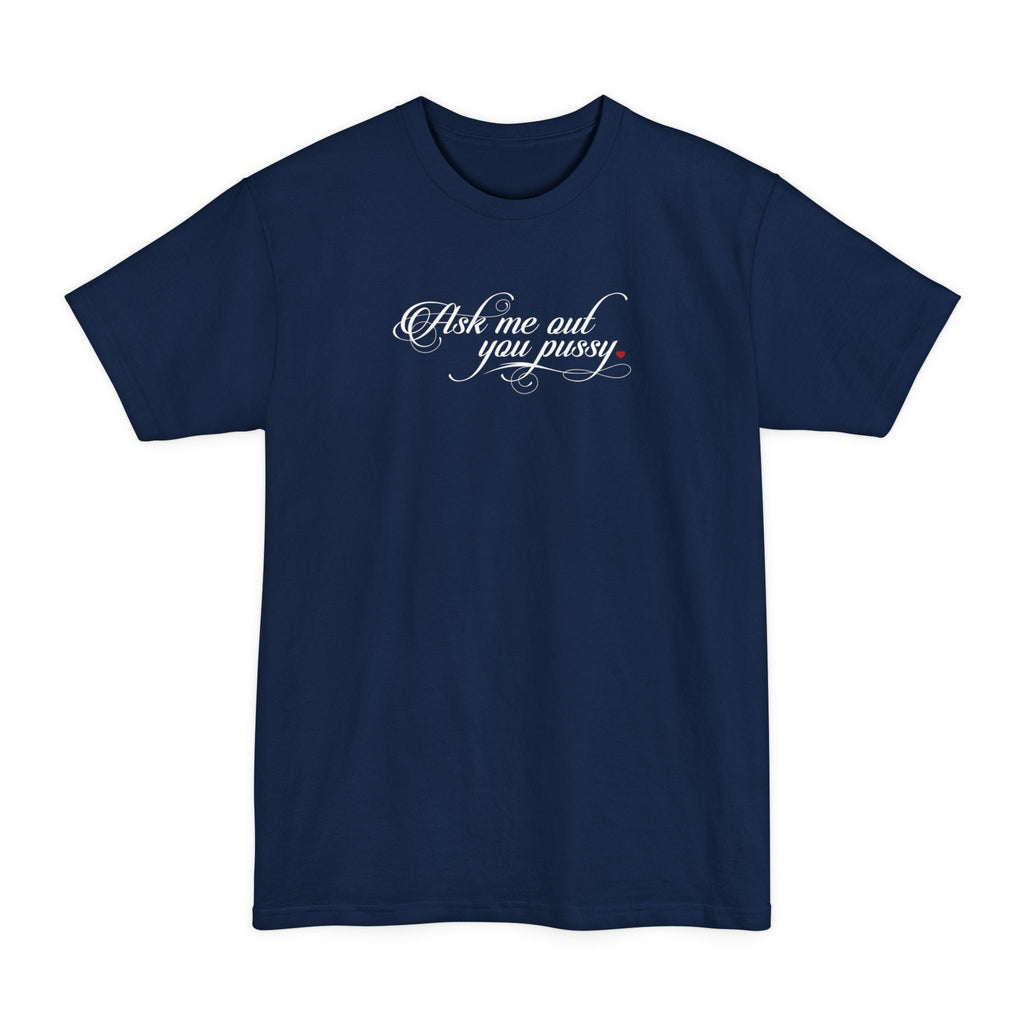 Ask Me Out You Pussy - Men's Tall T-Shirt