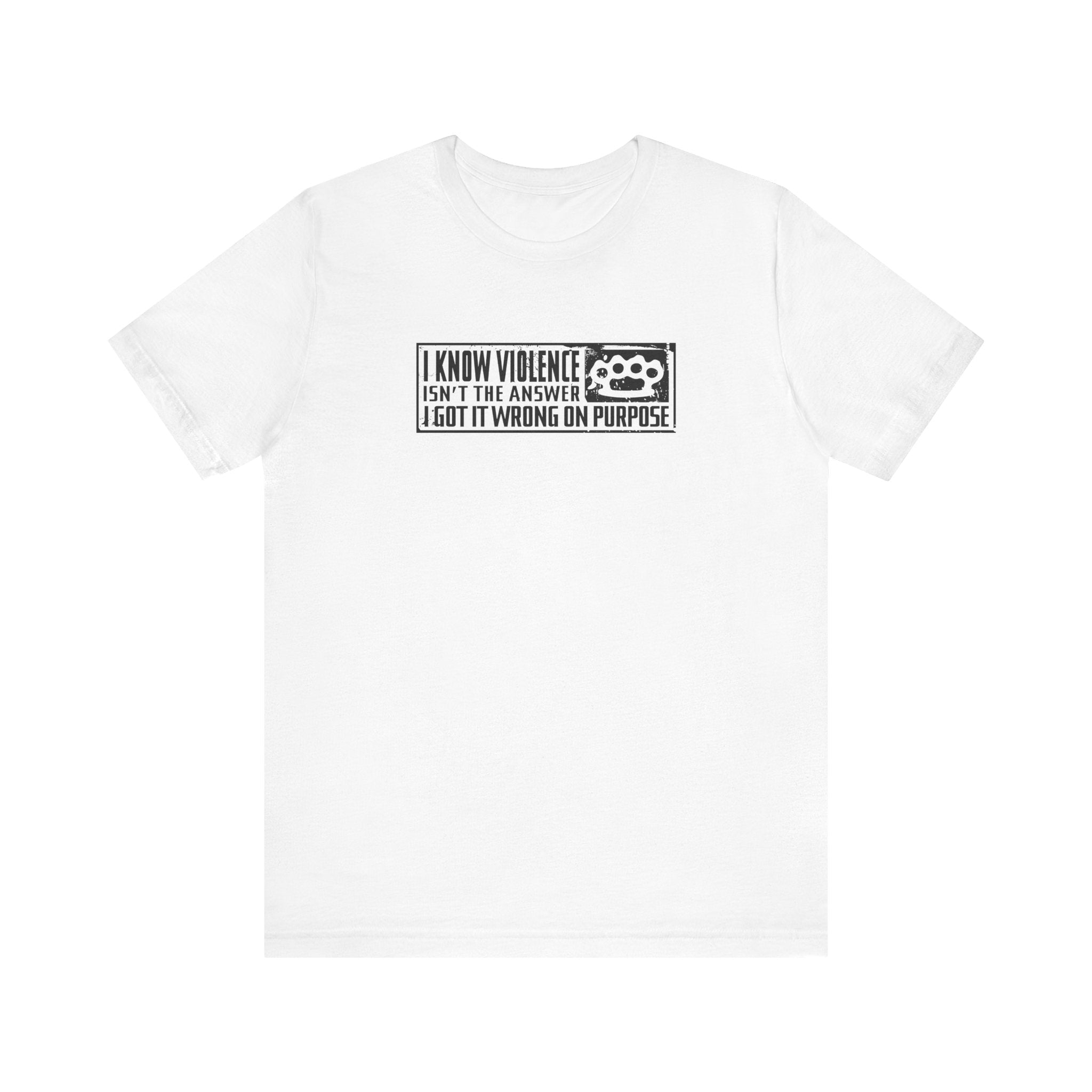 I Know Violence Isn't The Answer - I Got It Wrong On Purpose - Men's T-Shirt