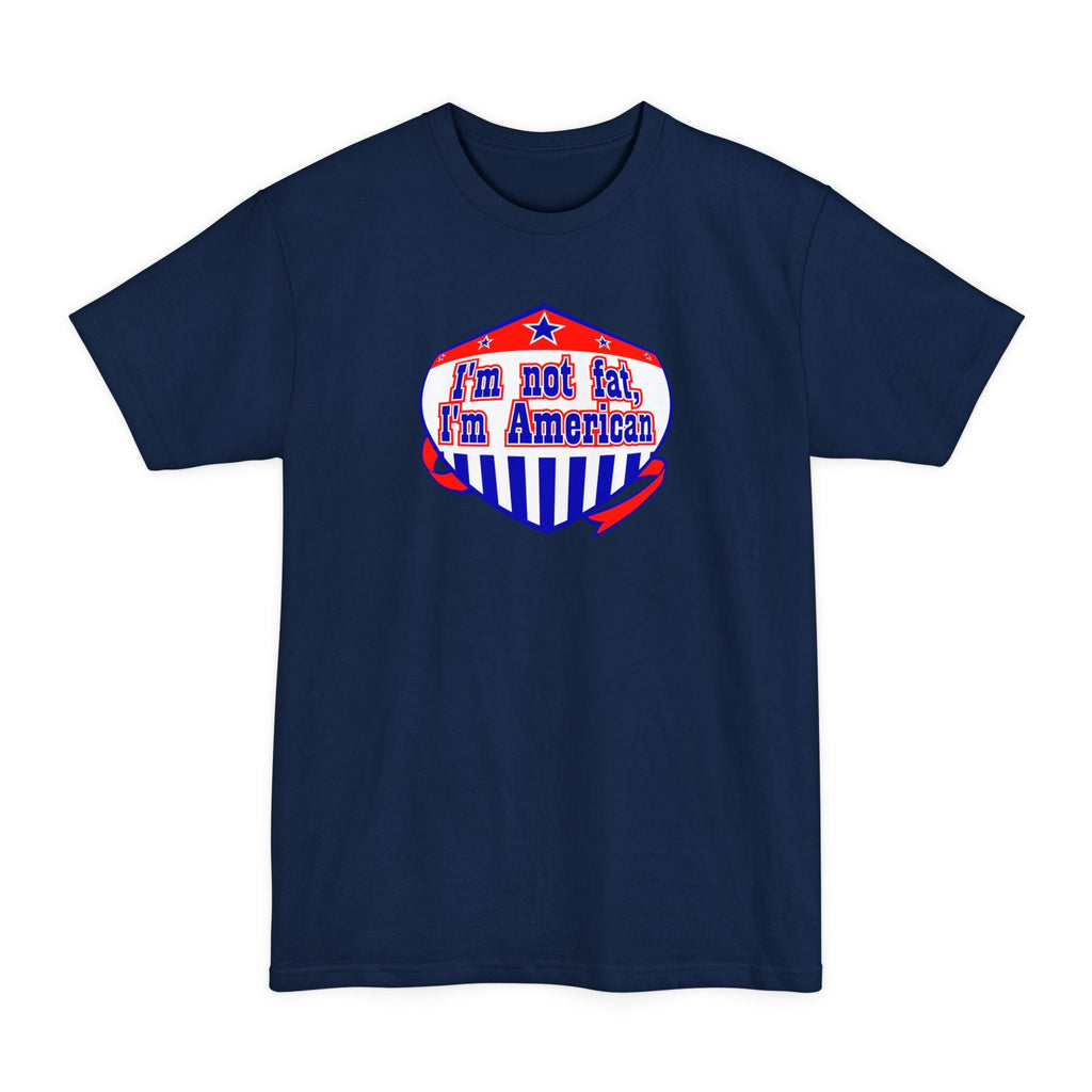 I'm Not Fat - I'm American - Men's Tall T-Shirt