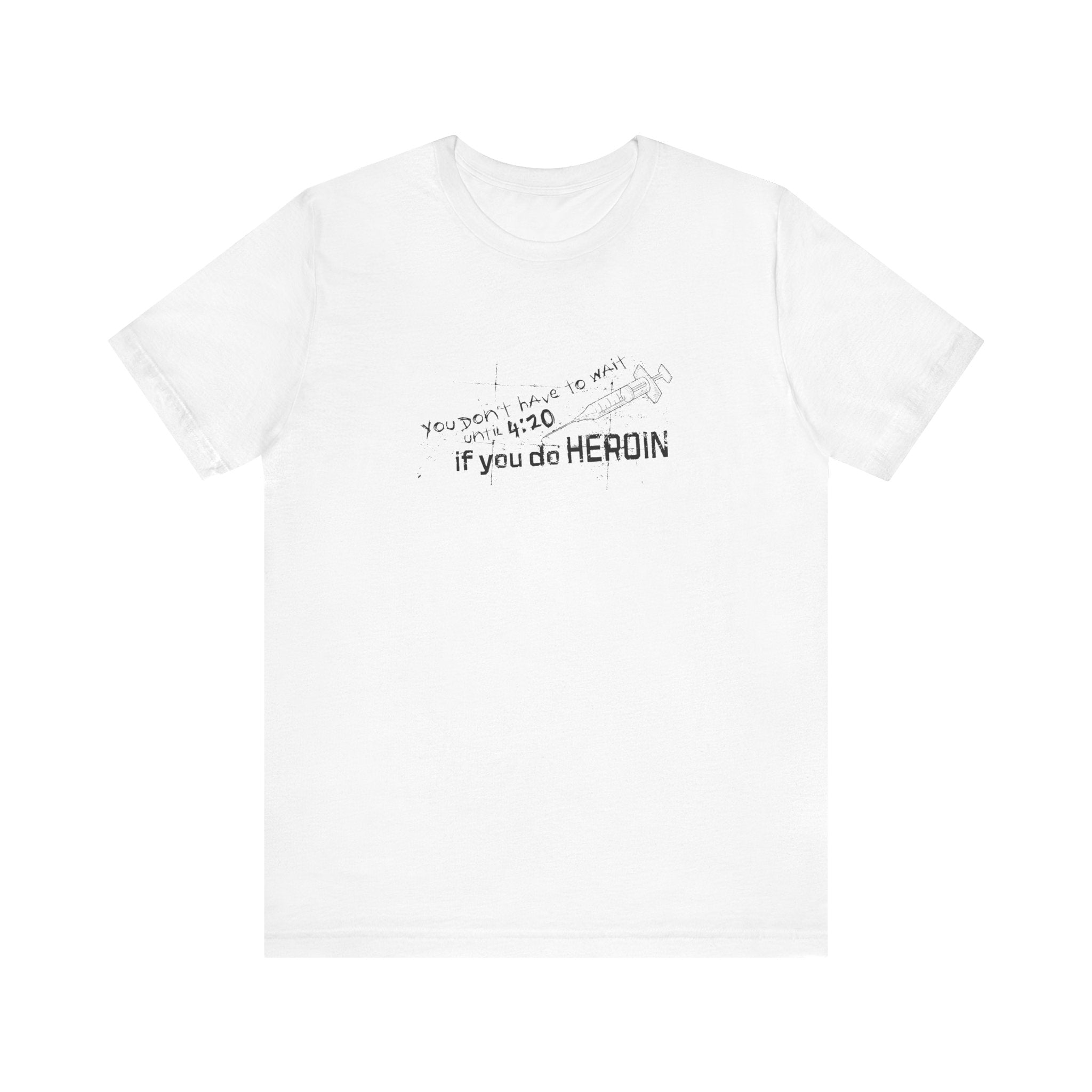 You Don't Have To Wait Until 4:20 If You Do Heroin - Men's T-Shirt