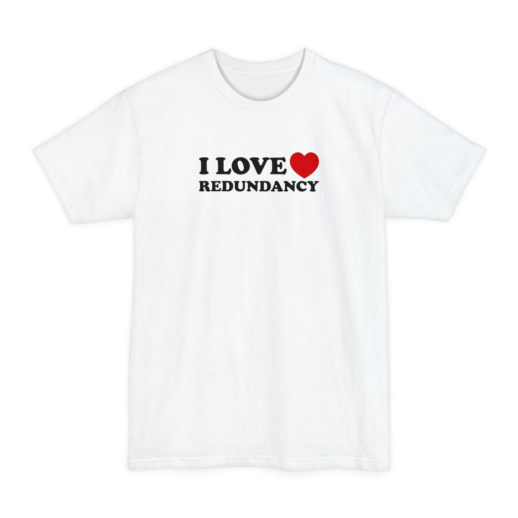 I Love (Heart) Redundancy - Men's Tall T-Shirt