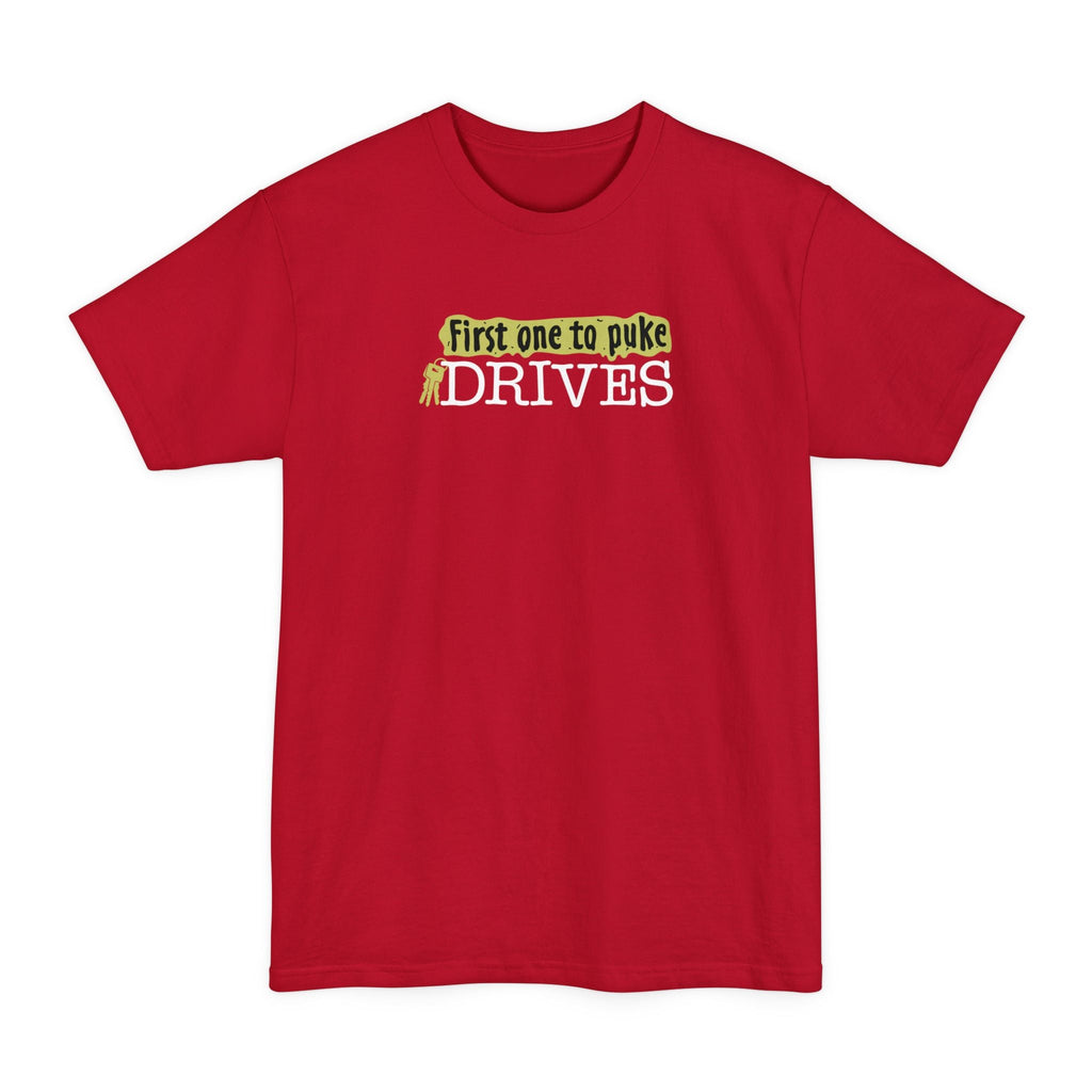 First One To Puke Drives - Men's Tall T-Shirt