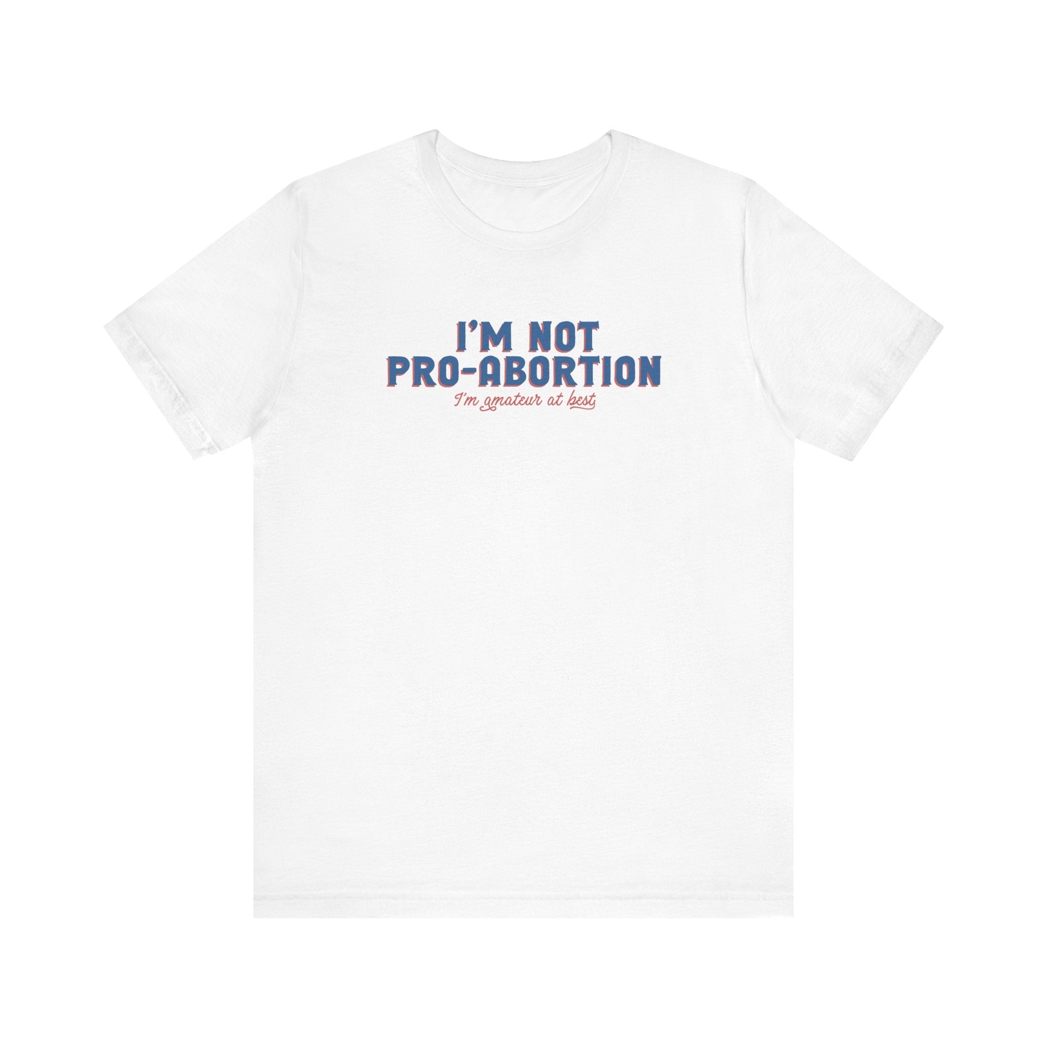 I'm Not Pro-Abortion. I'm Amateur At Best. - Men's T-Shirt