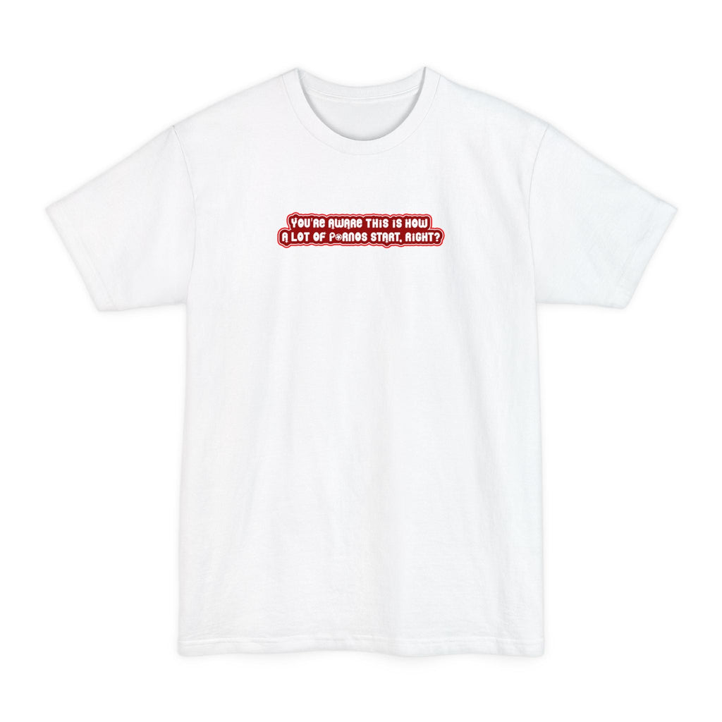 You're Aware This Is How A Lot Of Pornos Start Right? - Men's Tall T-Shirt
