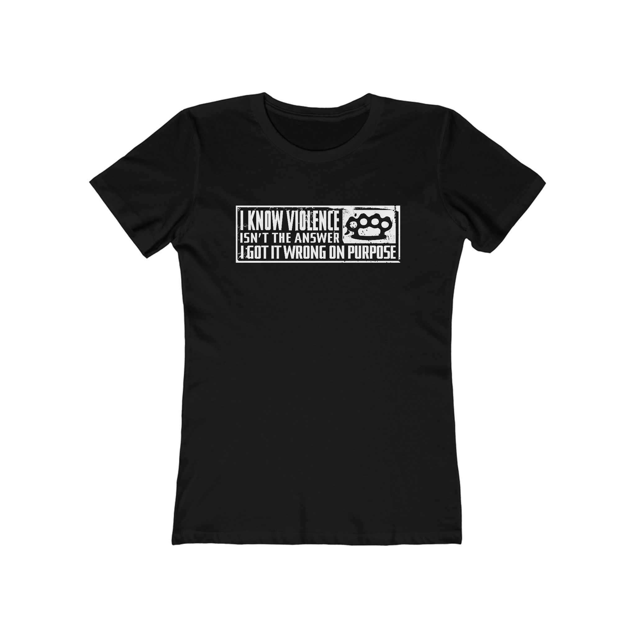 I Know Violence Isn't The Answer - I Got It Wrong On Purpose - Women’s T-Shirt