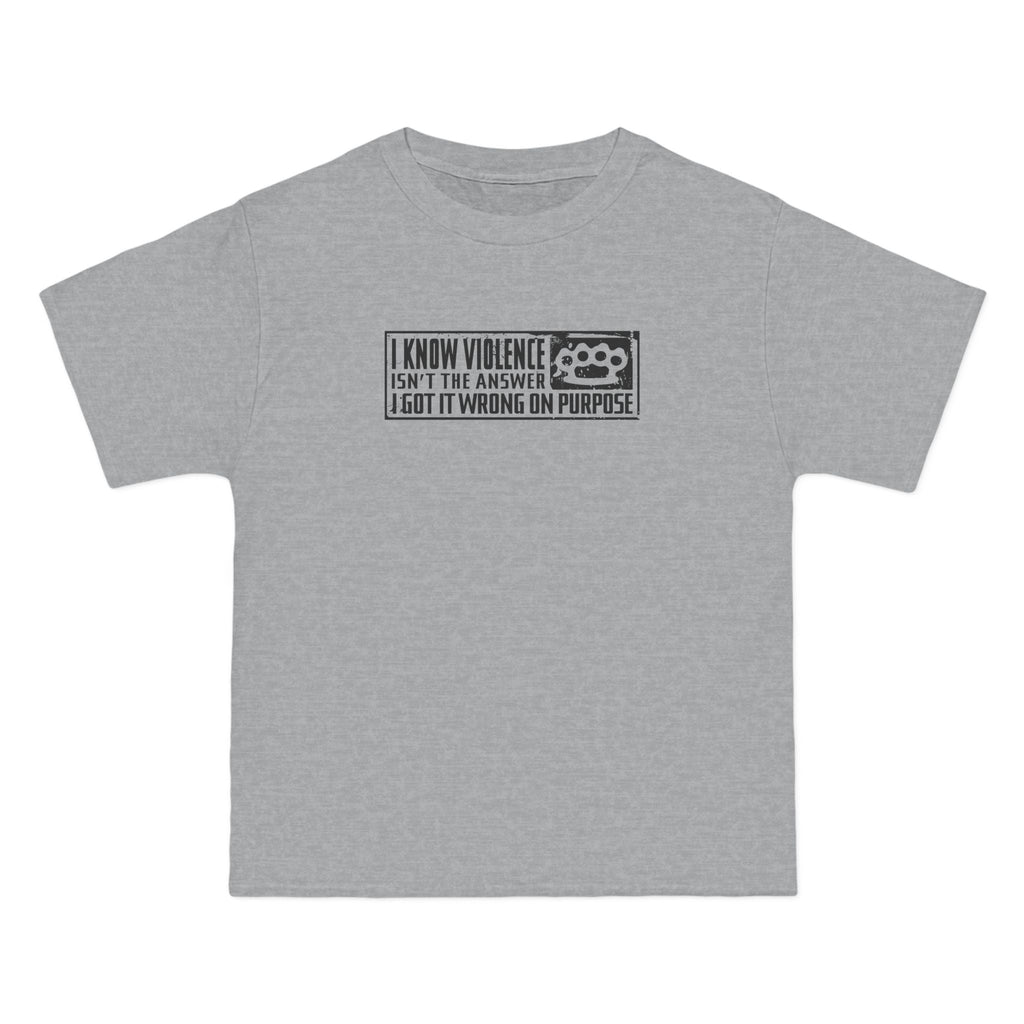 I Know Violence Isn't The Answer - I Got It Wrong On Purpose - Men's Heavyweight T-Shirt
