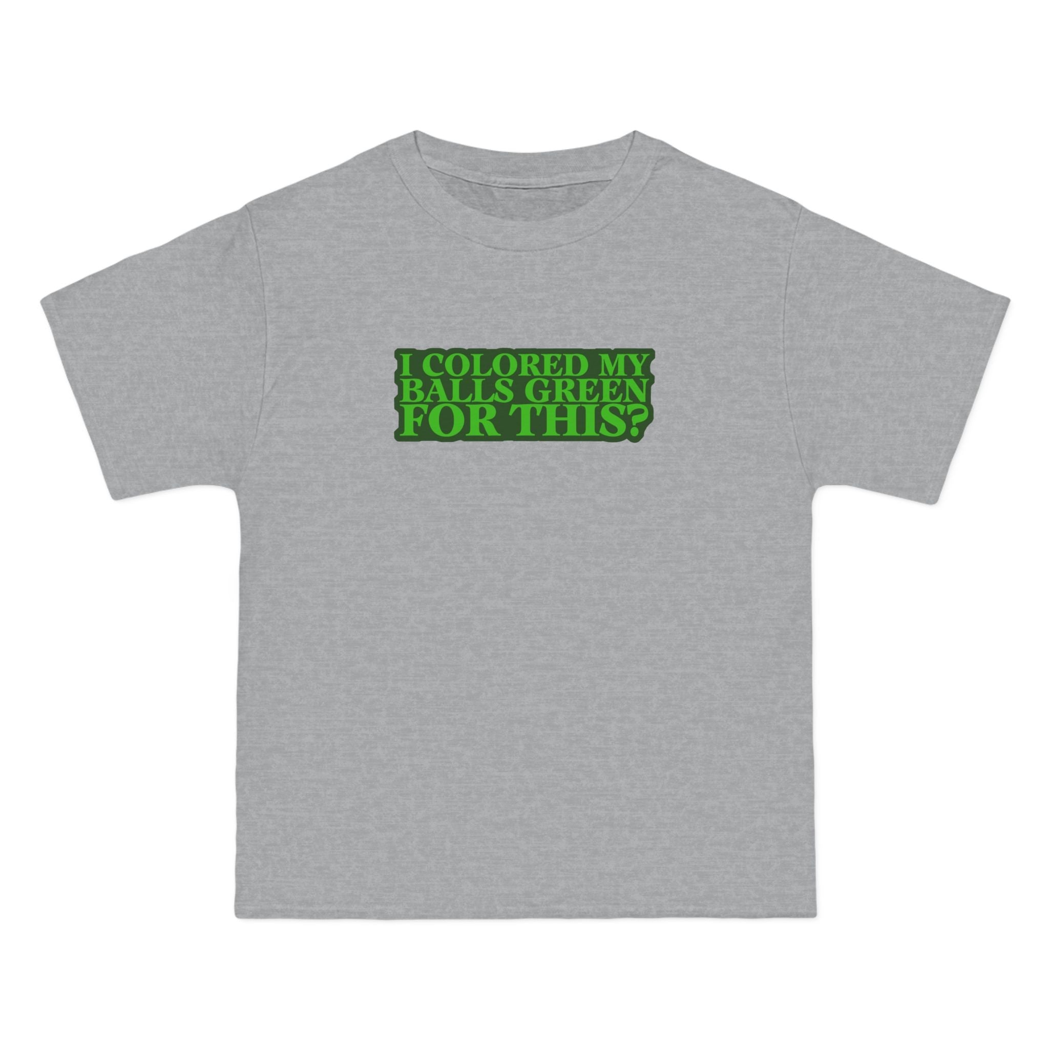 I Colored My Balls Green For This? - Men's Heavyweight T-Shirt