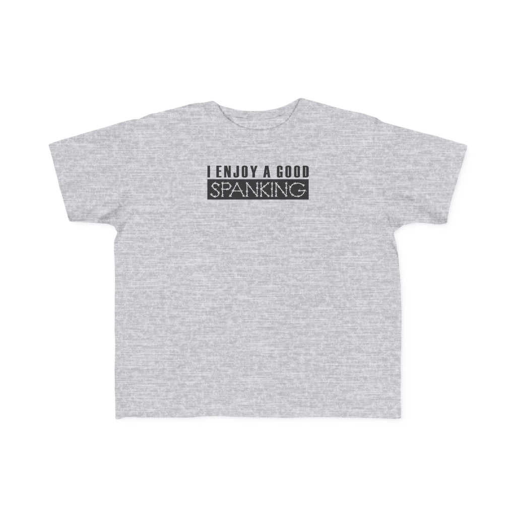 I Enjoy A Good Spanking - Toddler  T-Shirt