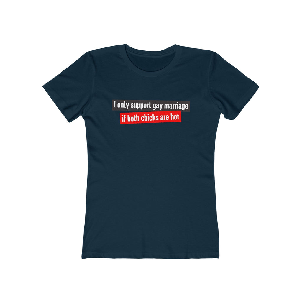 I Only Support Gay Marriage If Both Chicks Are Hot - Women’s T-Shirt
