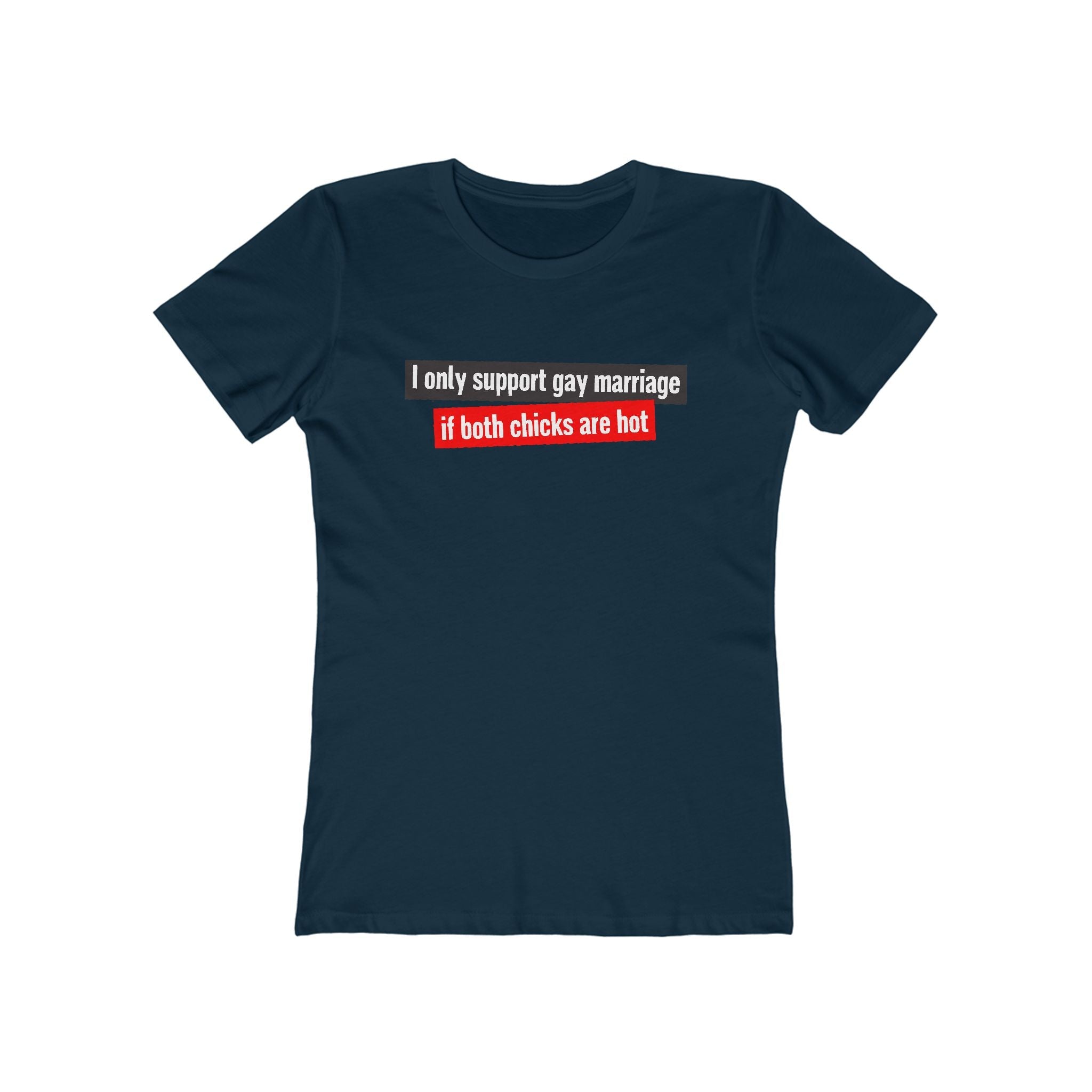 I Only Support Gay Marriage If Both Chicks Are Hot - Women’s T-Shirt