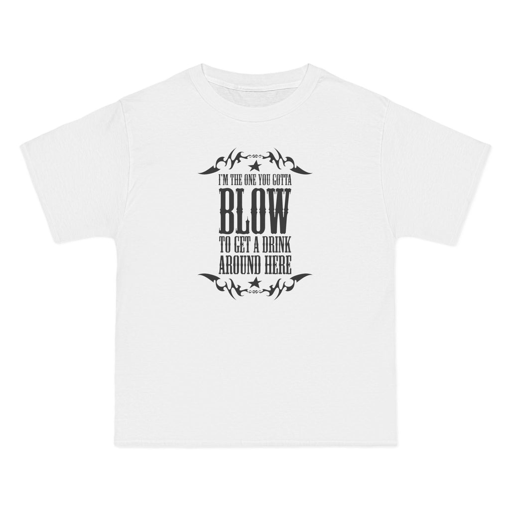 I'm The One You Gotta Blow To Get A Drink Around Here - Men's Heavyweight T-Shirt