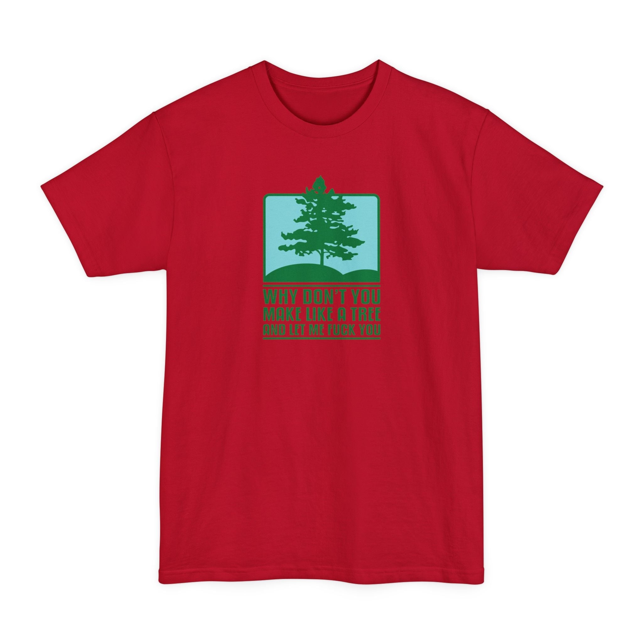 Why Don't You Make Like A Tree And Let Me Fuck You - Men's Tall T-Shirt