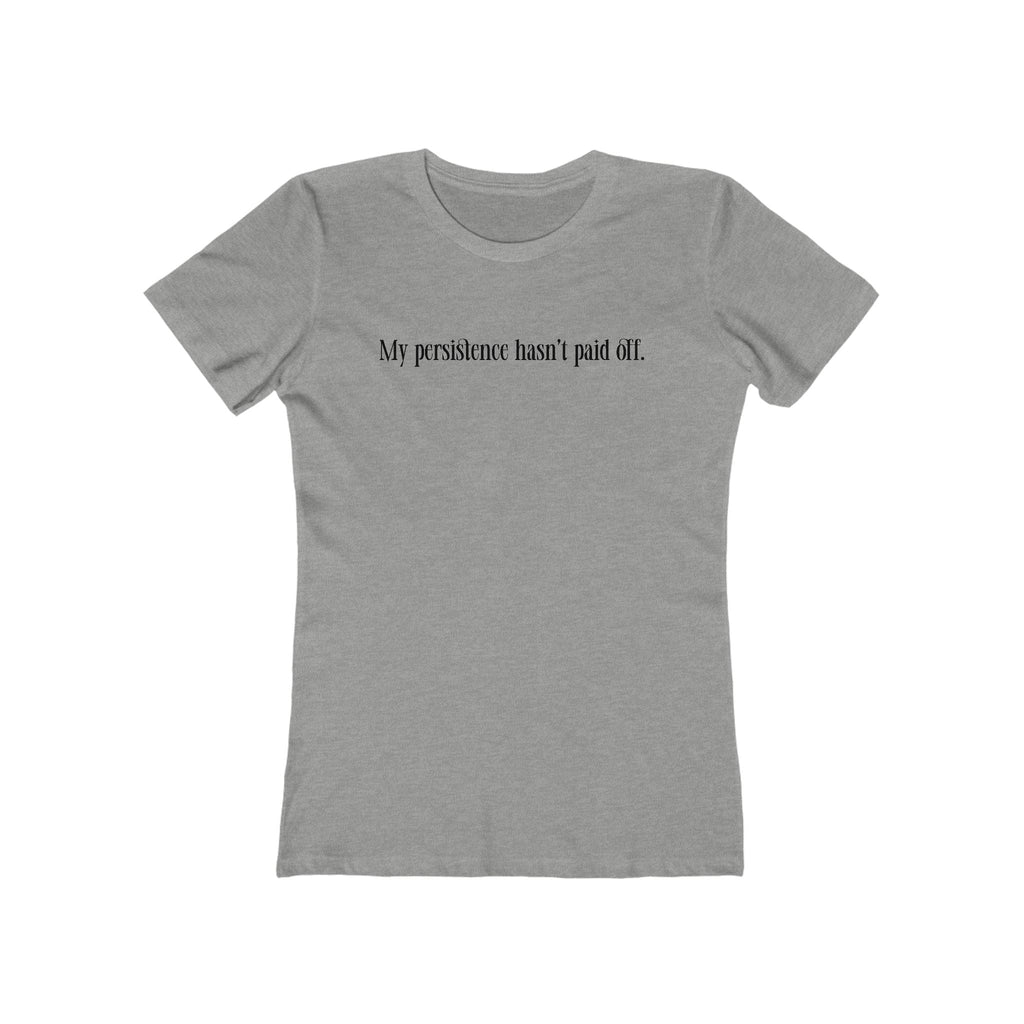 My Persistence Hasn't Paid Off - Women's T-Shirt