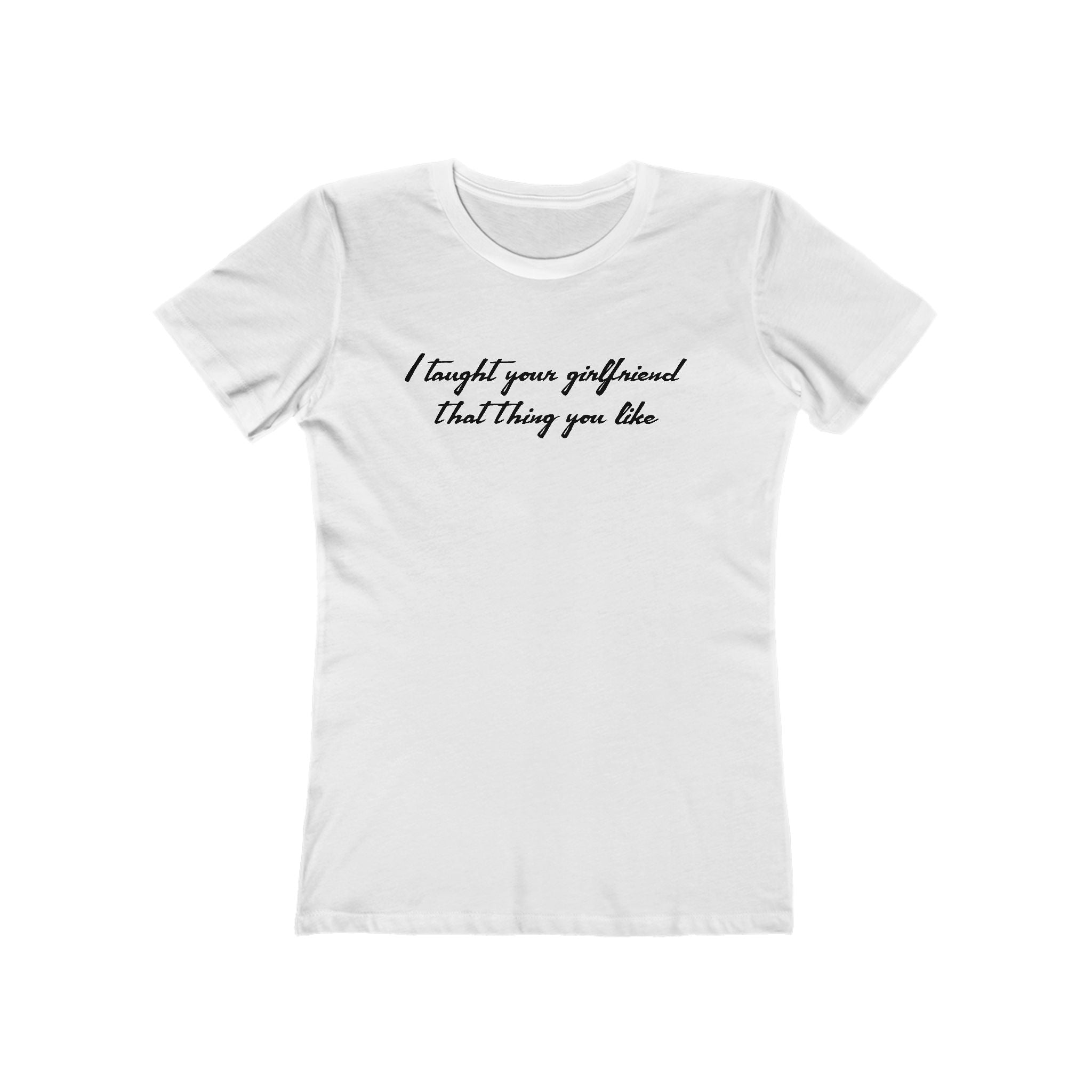 I Taught Your Girlfriend That Thing You Like - Hoodie - Women’s T-Shirt